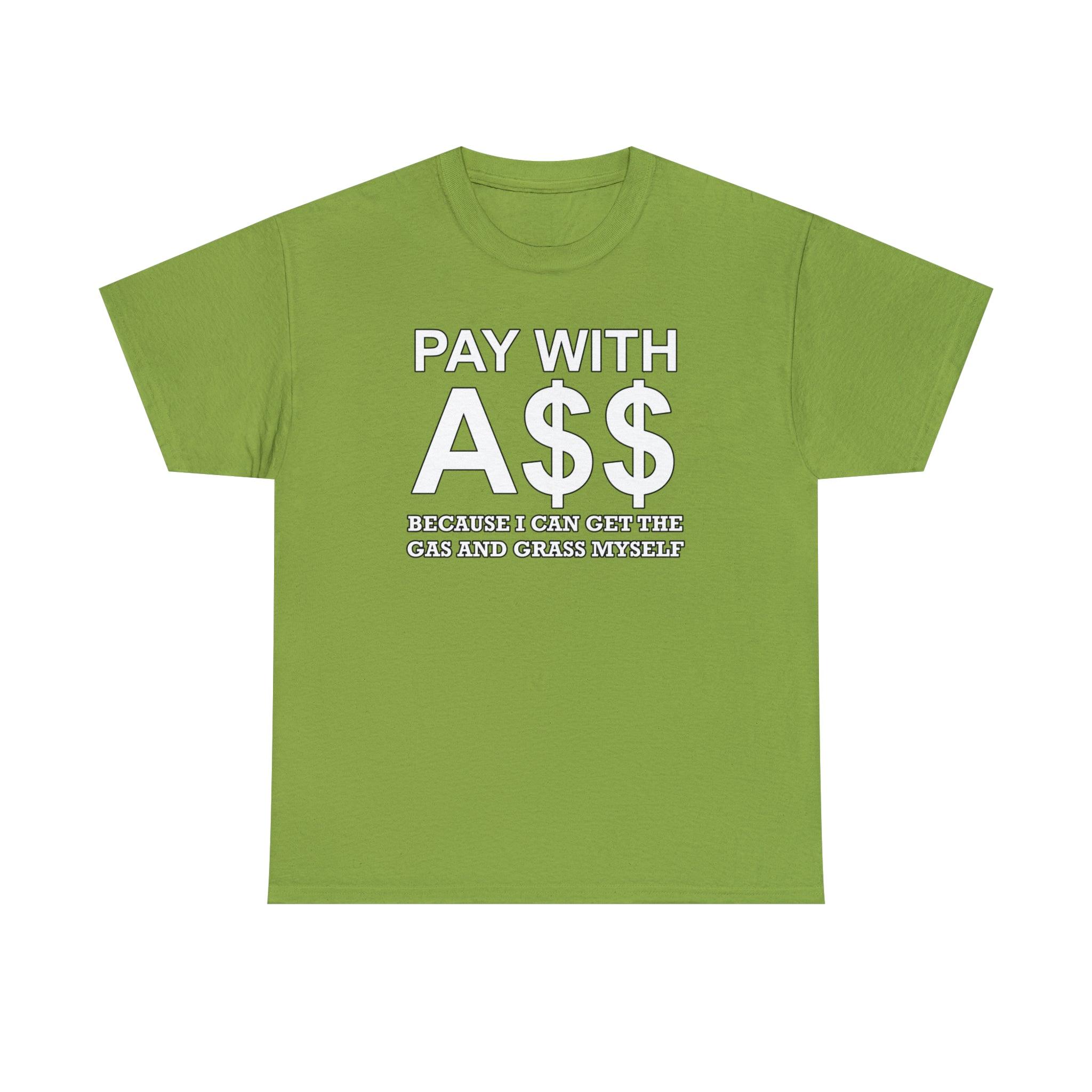 PAY WITH A$$ Because I Can Get The Gas And Grass Myself - T-Shirt - Witty Twisters Fashions