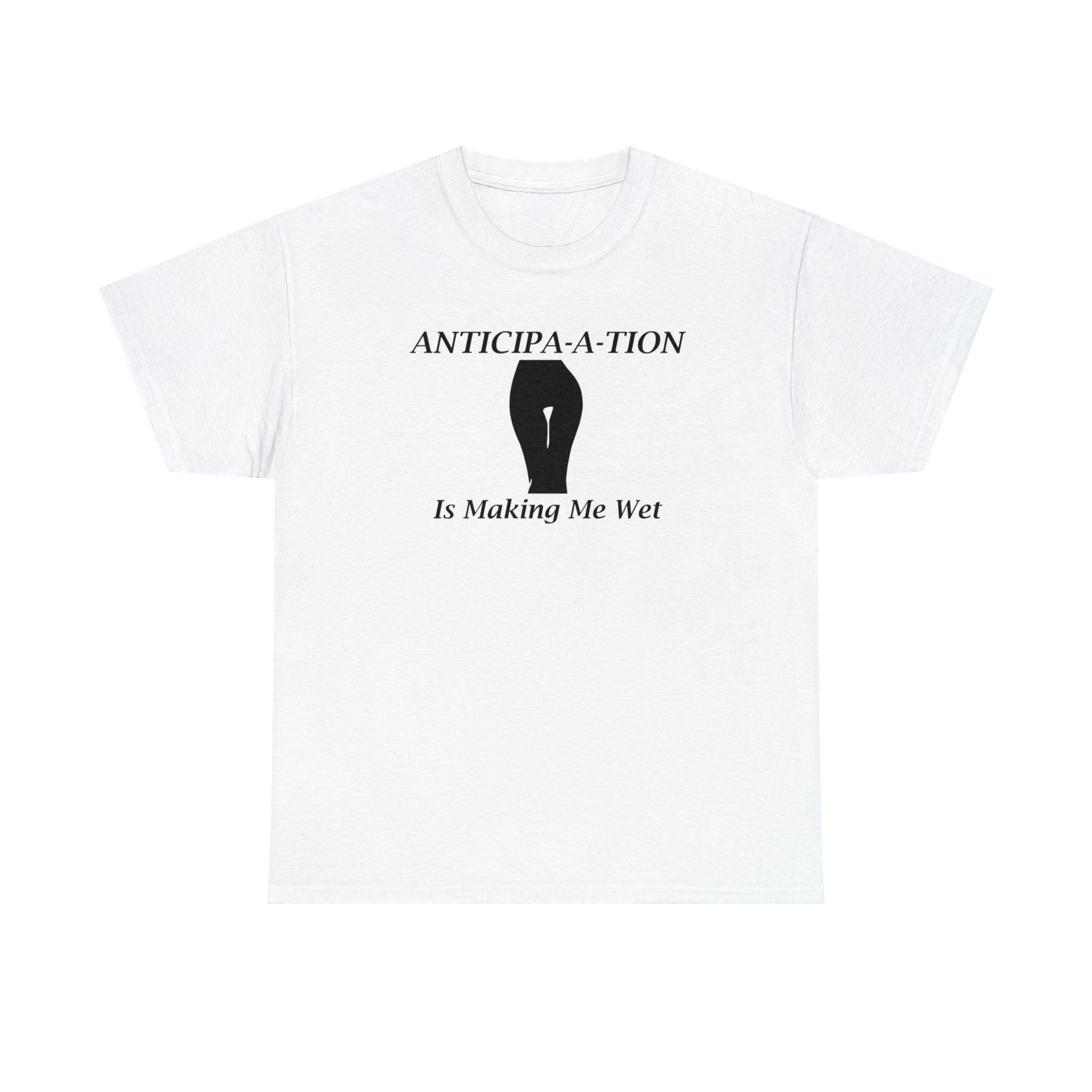 Anticipa-a-tion Is Making Me Wet - Witty Twisters T-Shirts