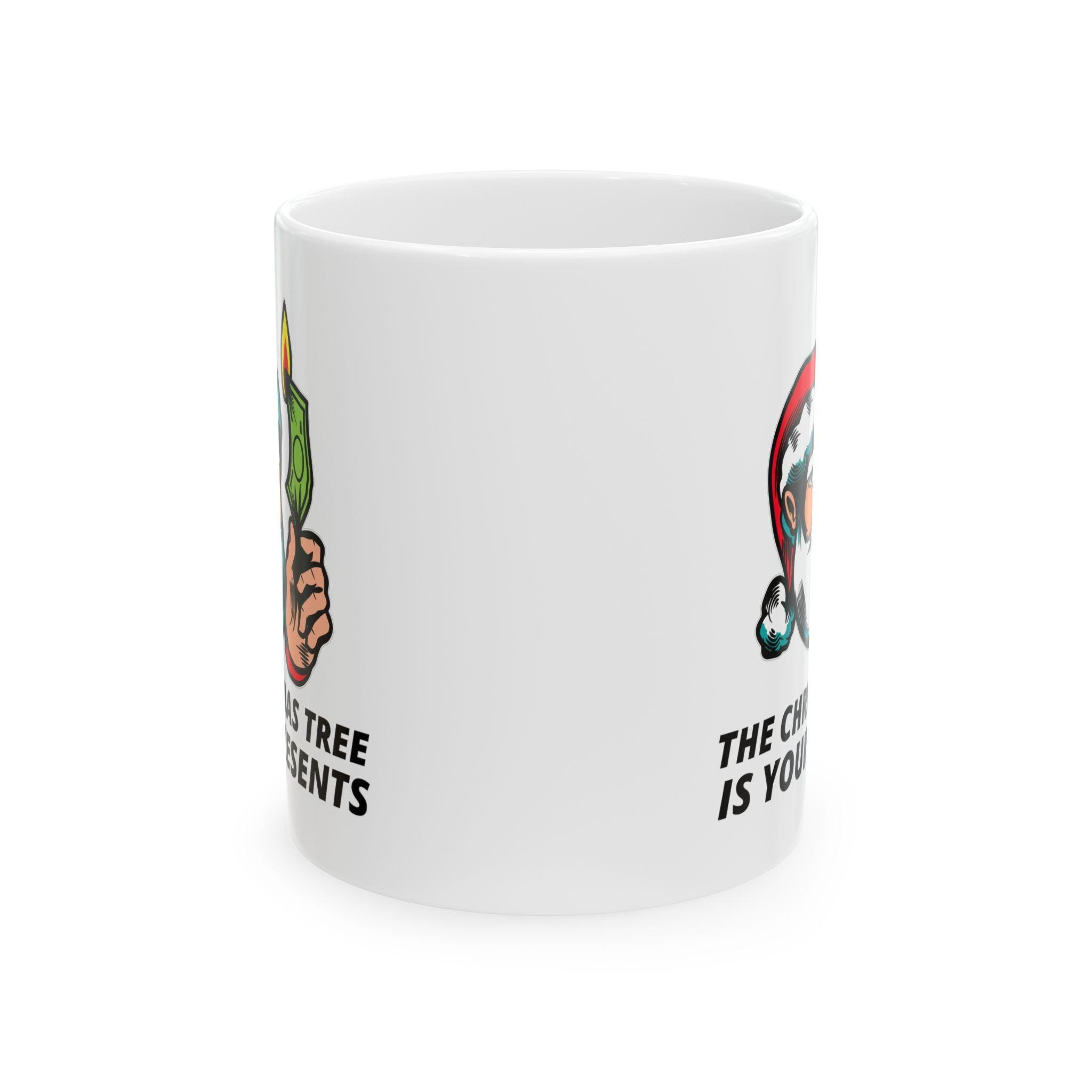 The Christmas tree is your presents - Ceramic Coffee Mug