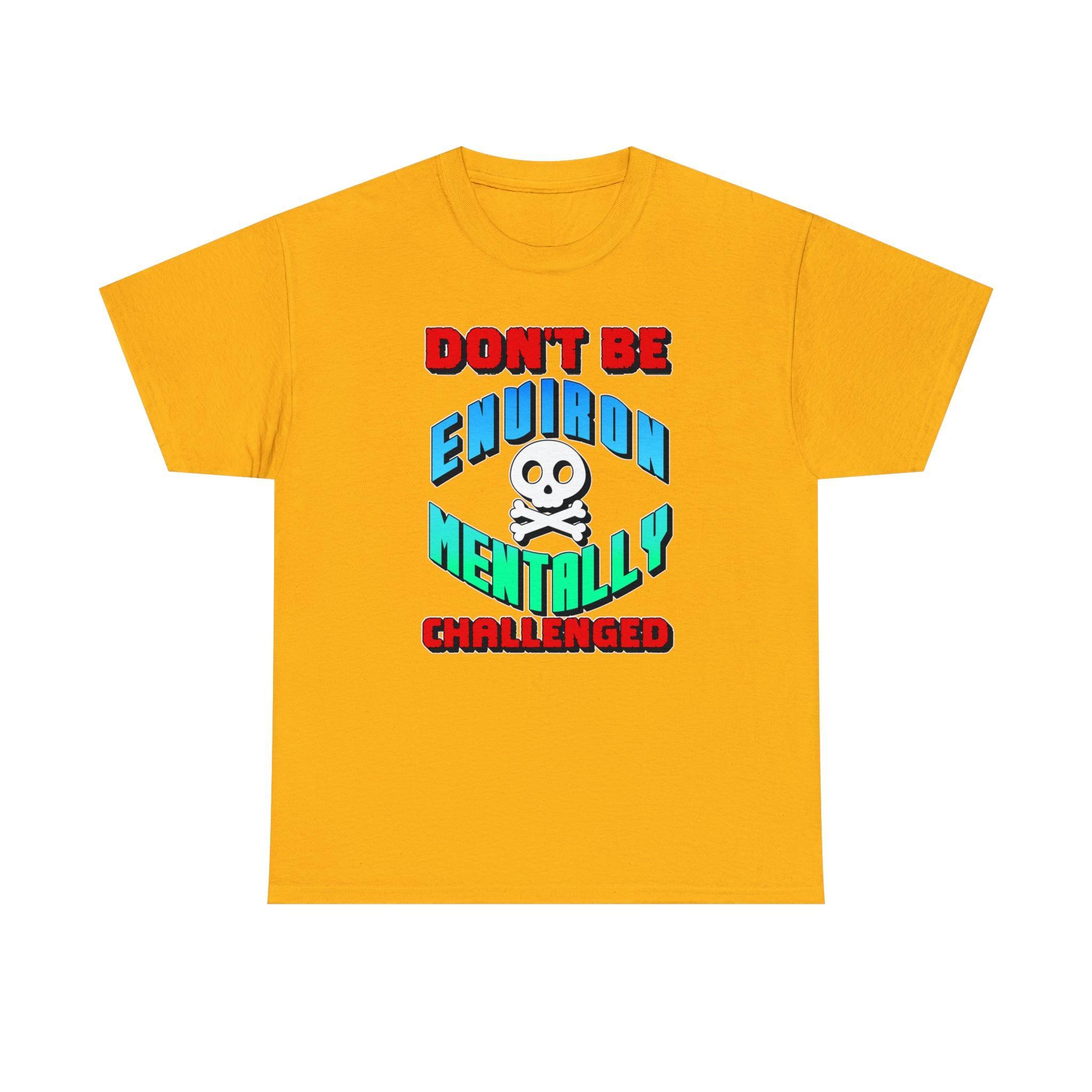 Don't Be Environmentally Challenged - T-Shirt - Witty Twisters Fashions