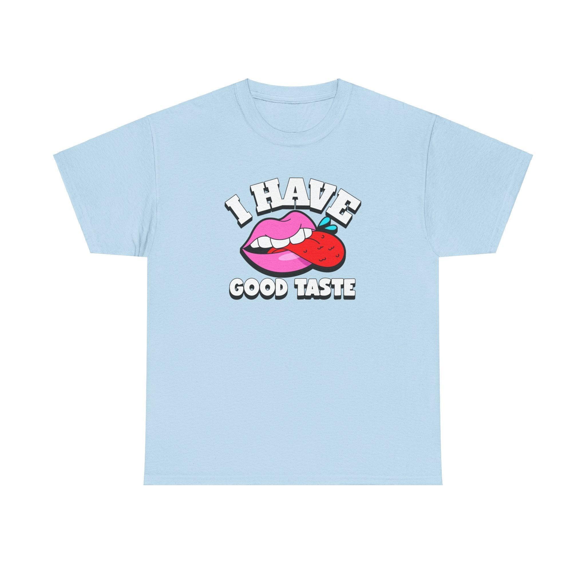 I Have Good Taste - T-Shirt - Witty Twisters Fashions