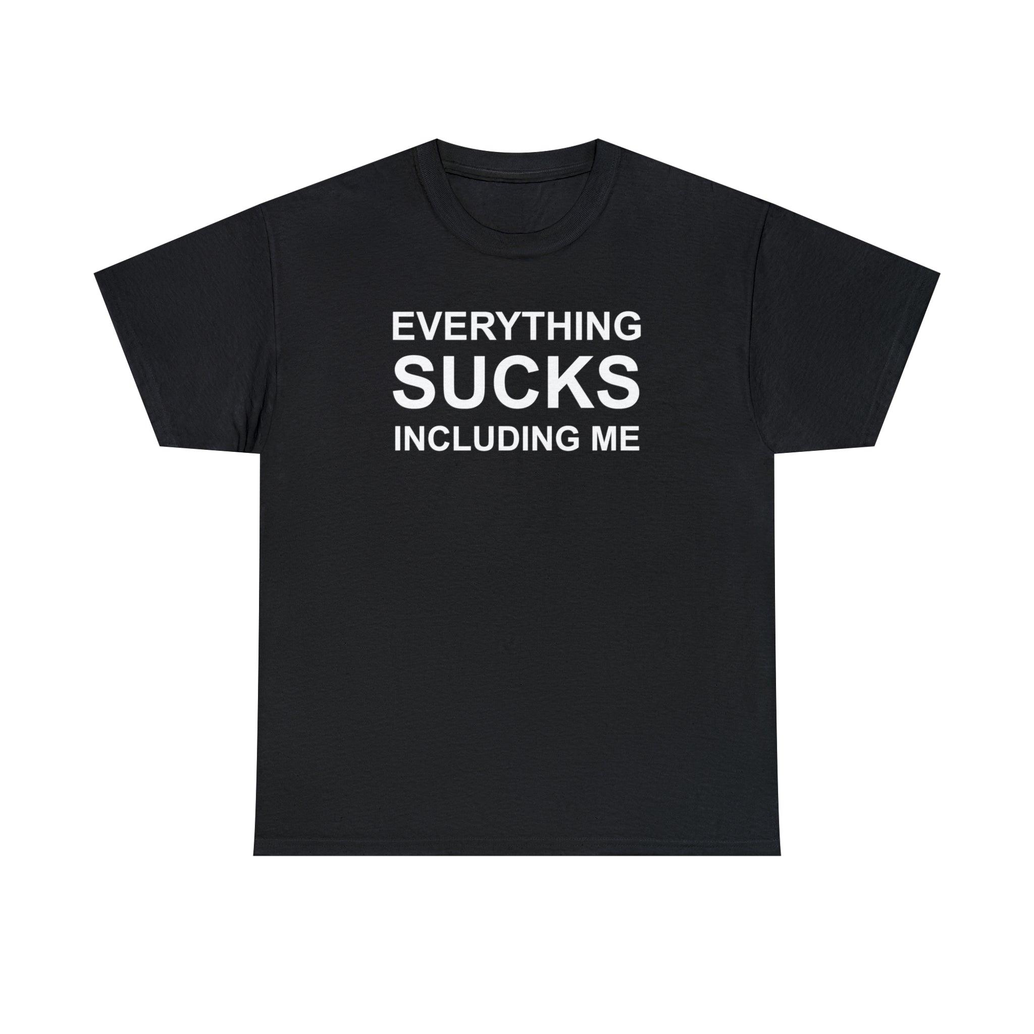 Everything Sucks Including Me - Witty Twisters T-Shirts