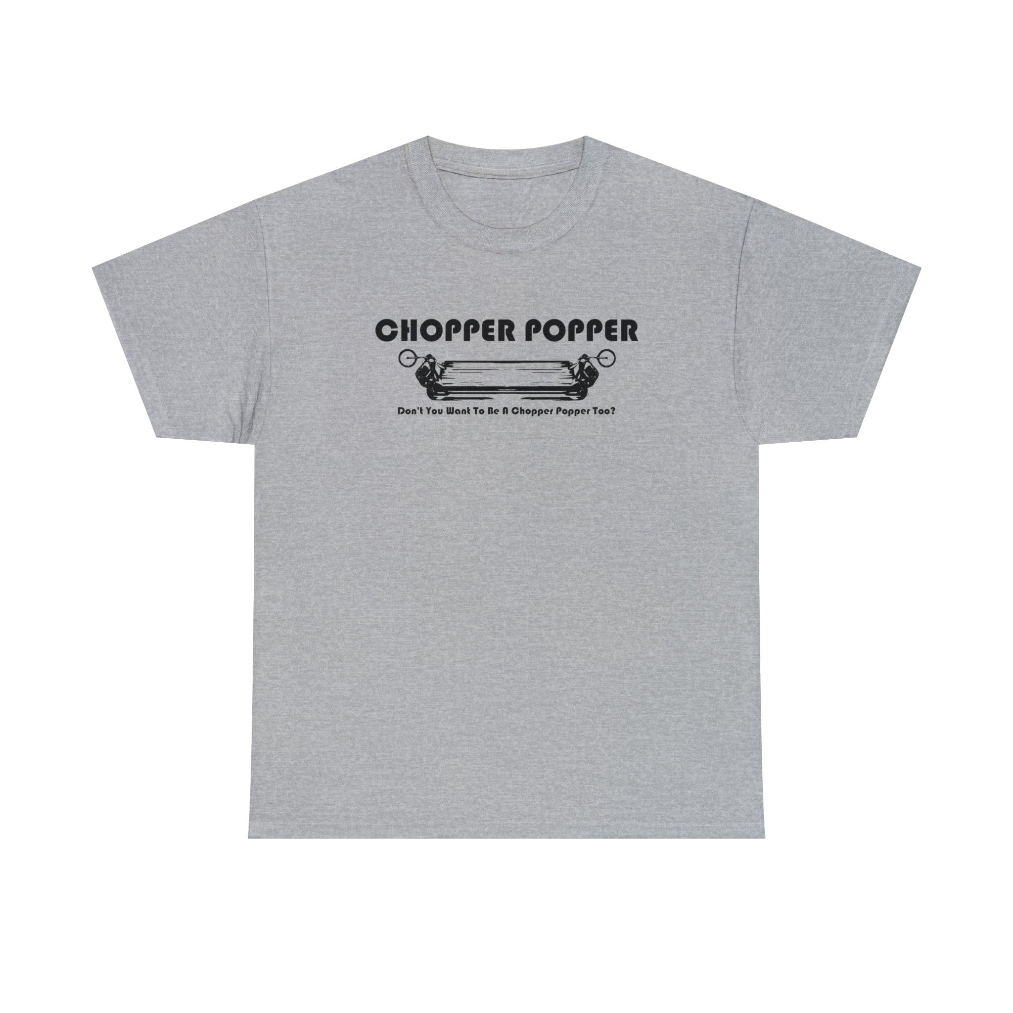 Chopper Popper Don't You Want To Be A Chopper Popper Too? - T-Shirt - Witty Twisters Fashions