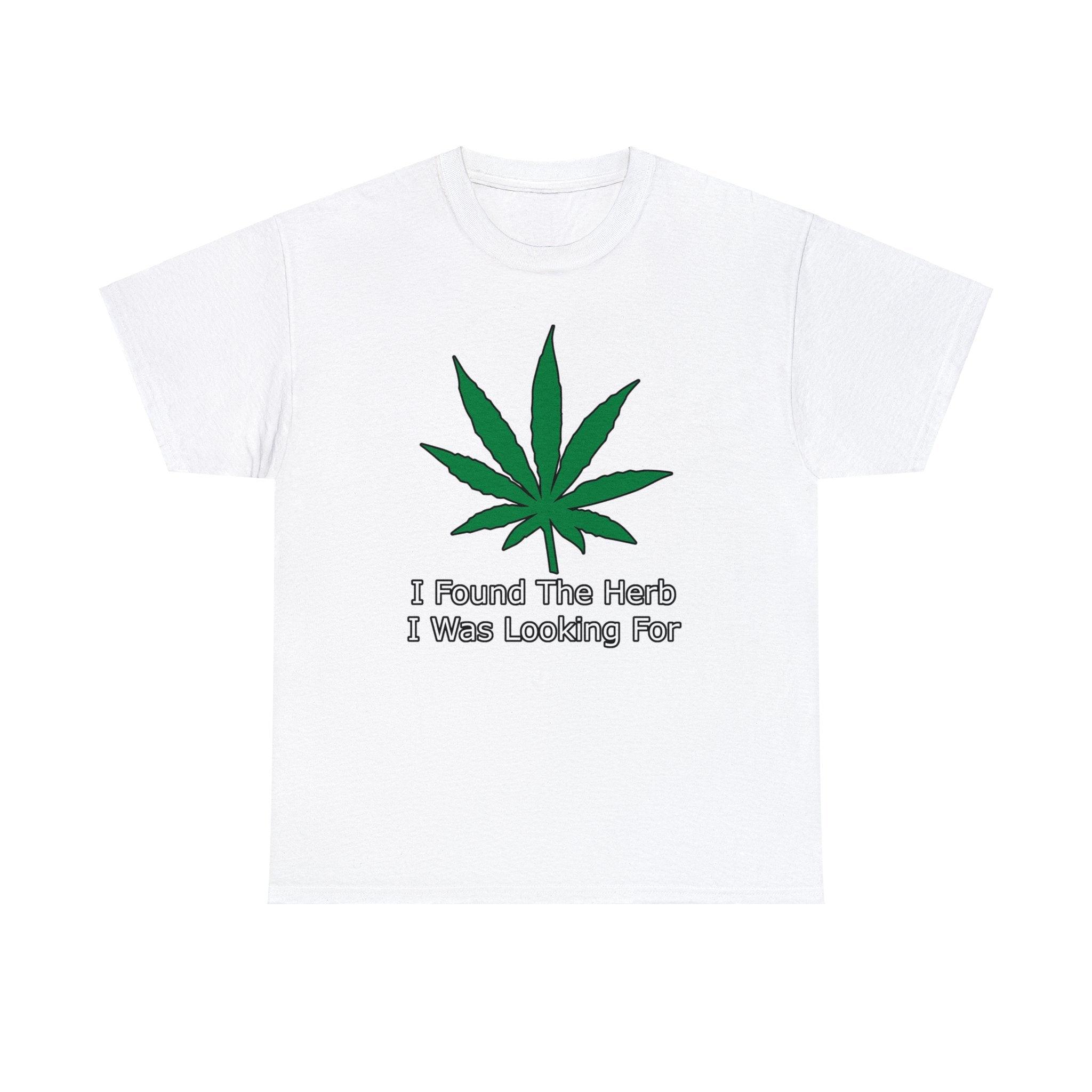 I Found The Herb I Was Looking For - T-Shirt - Witty Twisters Fashions