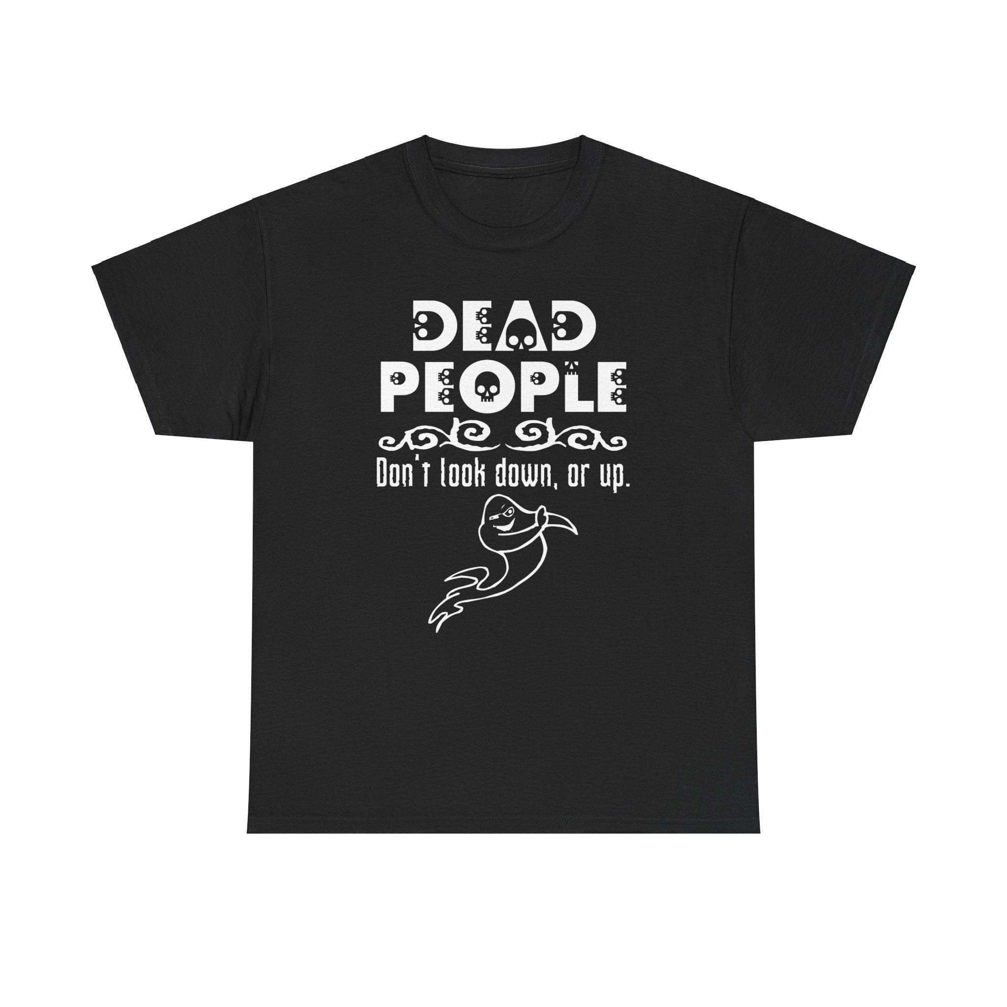 Dead People Don't look down, or up. - T-shirt - Witty Twisters Fashions