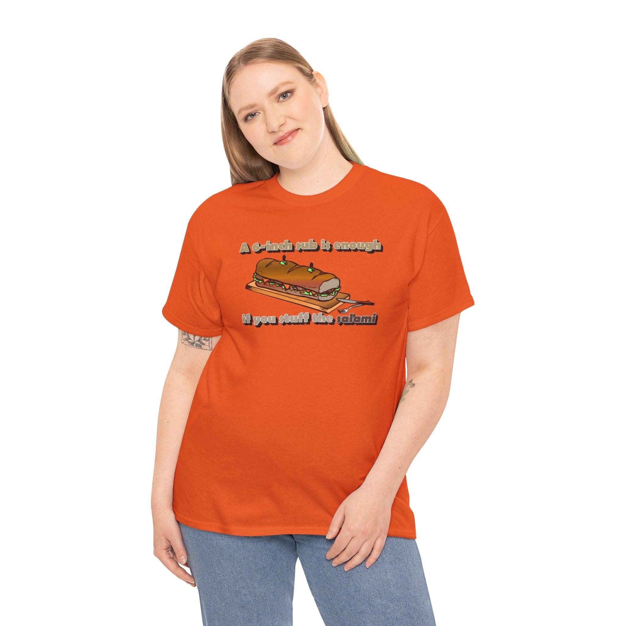 A 6-inch sub is enough if you stuff the salami - T-Shirt - Witty Twisters Fashions