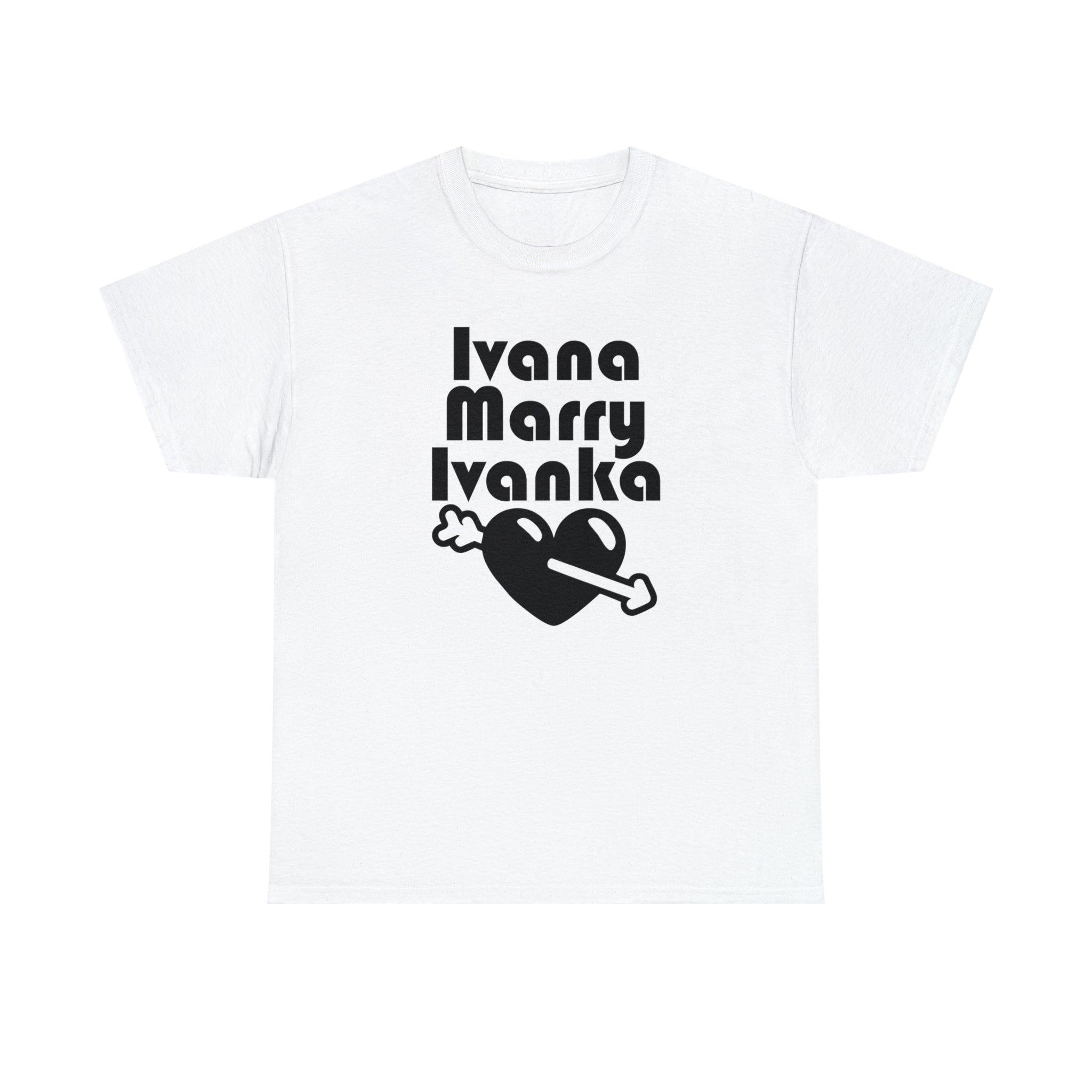 Ivana Marry Ivanka - T-Shirt - Witty Twisters Fashions