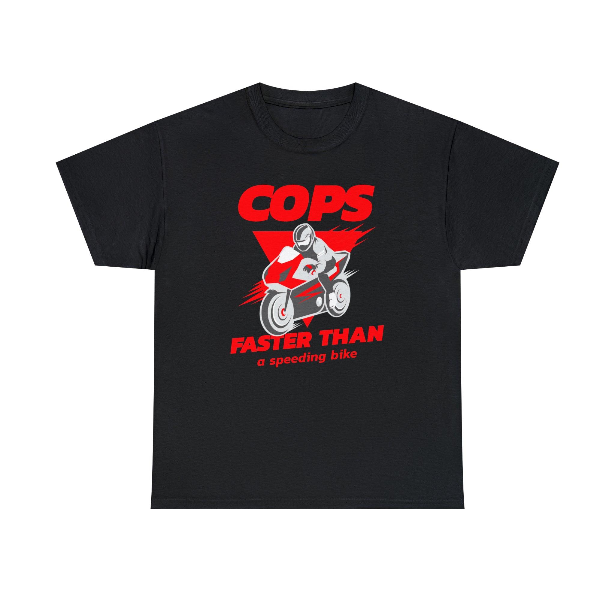 Cops Faster than a speeding bike - T-Shirt - Witty Twisters Fashions