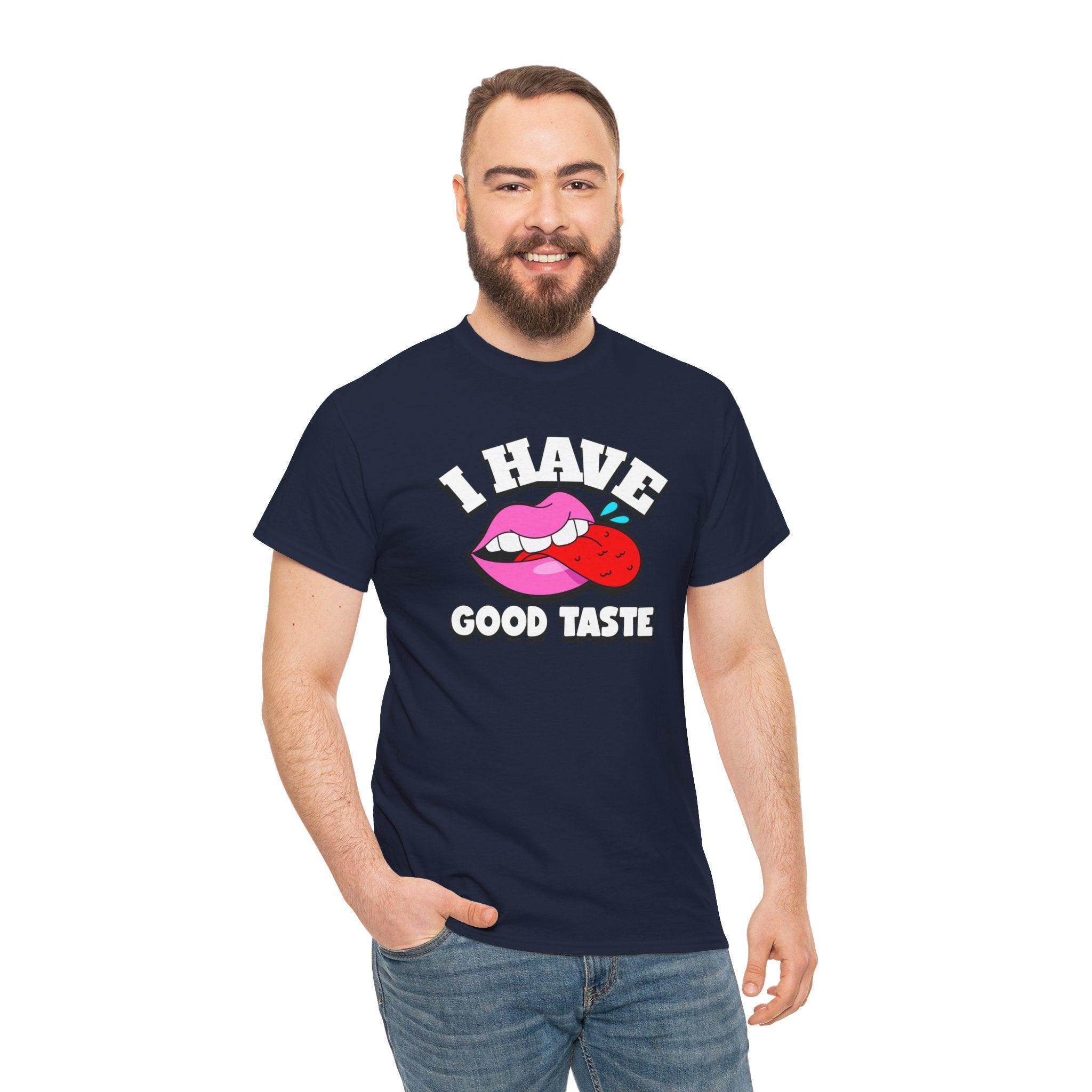 I Have Good Taste - T-Shirt - Witty Twisters Fashions