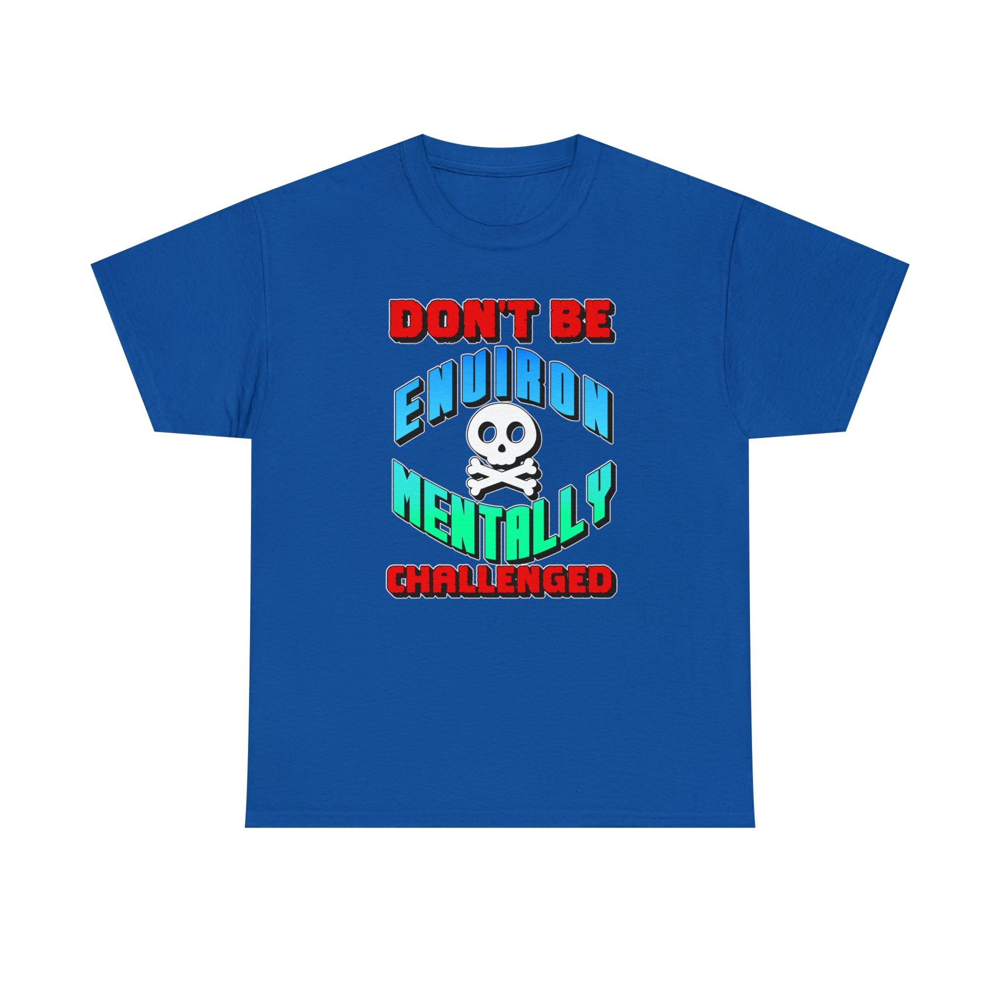 Don't Be Environmentally Challenged - T-Shirt - Witty Twisters Fashions