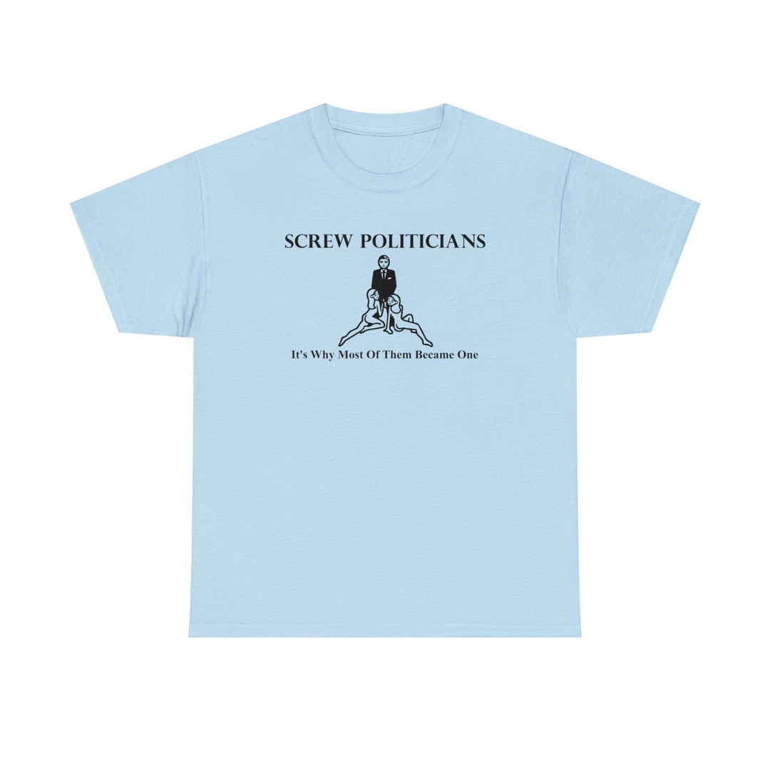 Screw Politicians It's Why Most Of Them Became One - Witty Twisters T-Shirts