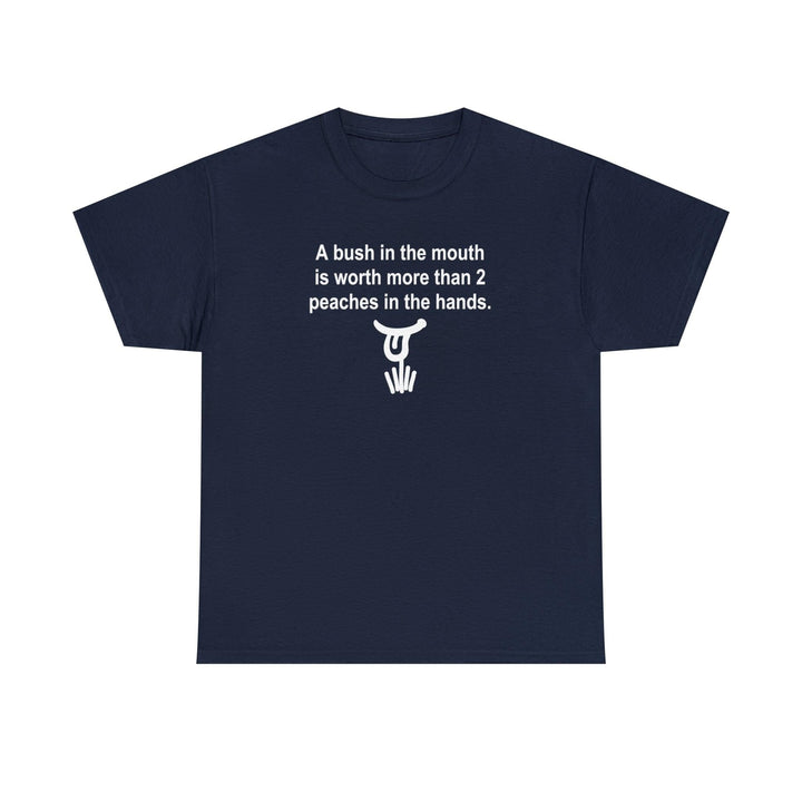 A Bush In The Mouth Is Worth More Than 2 Peaches In The Hands. - Witty Twisters T-Shirts