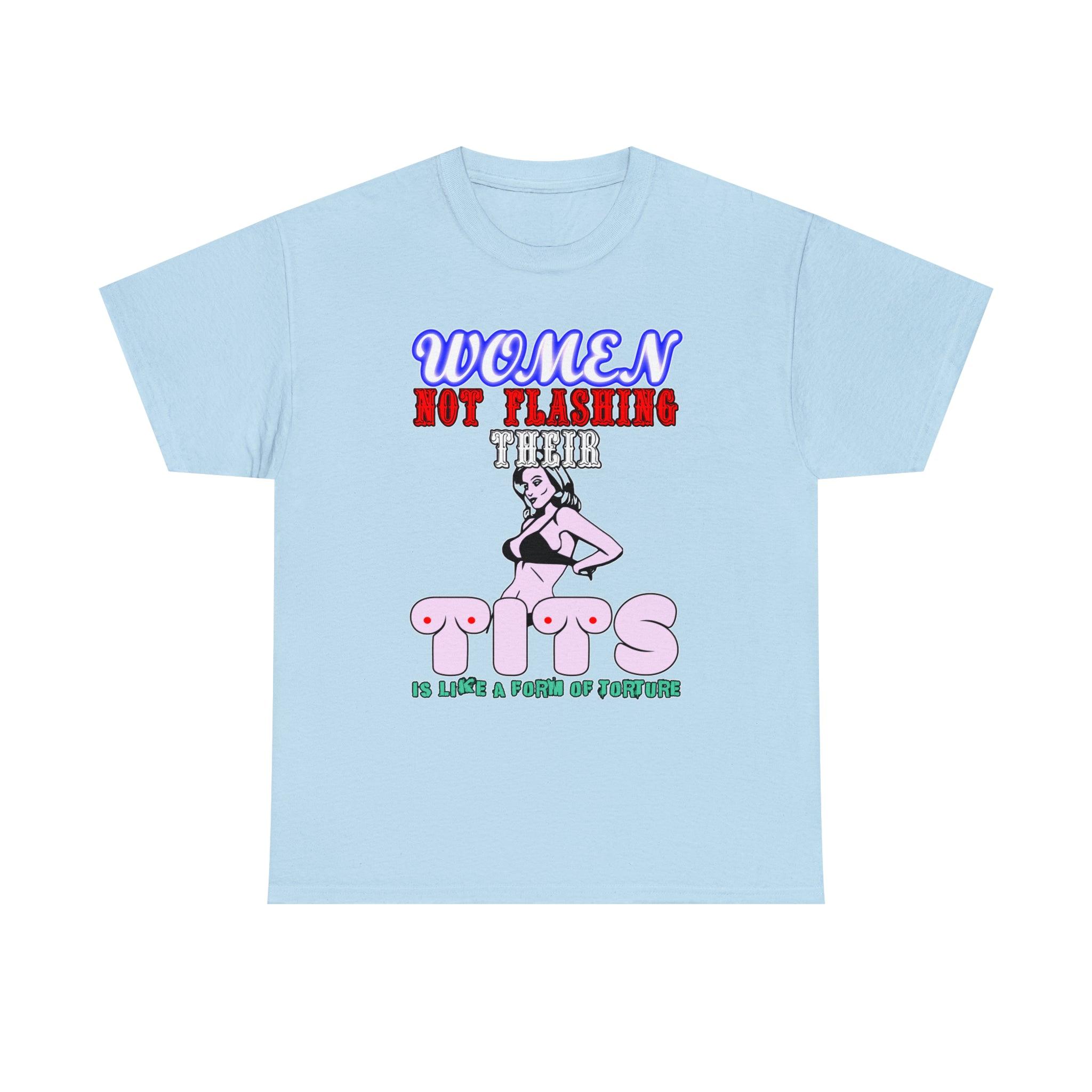 Women Not Flashing Their Tits Is Like A Form Of Torture - T-Shirt - Witty Twisters Fashions