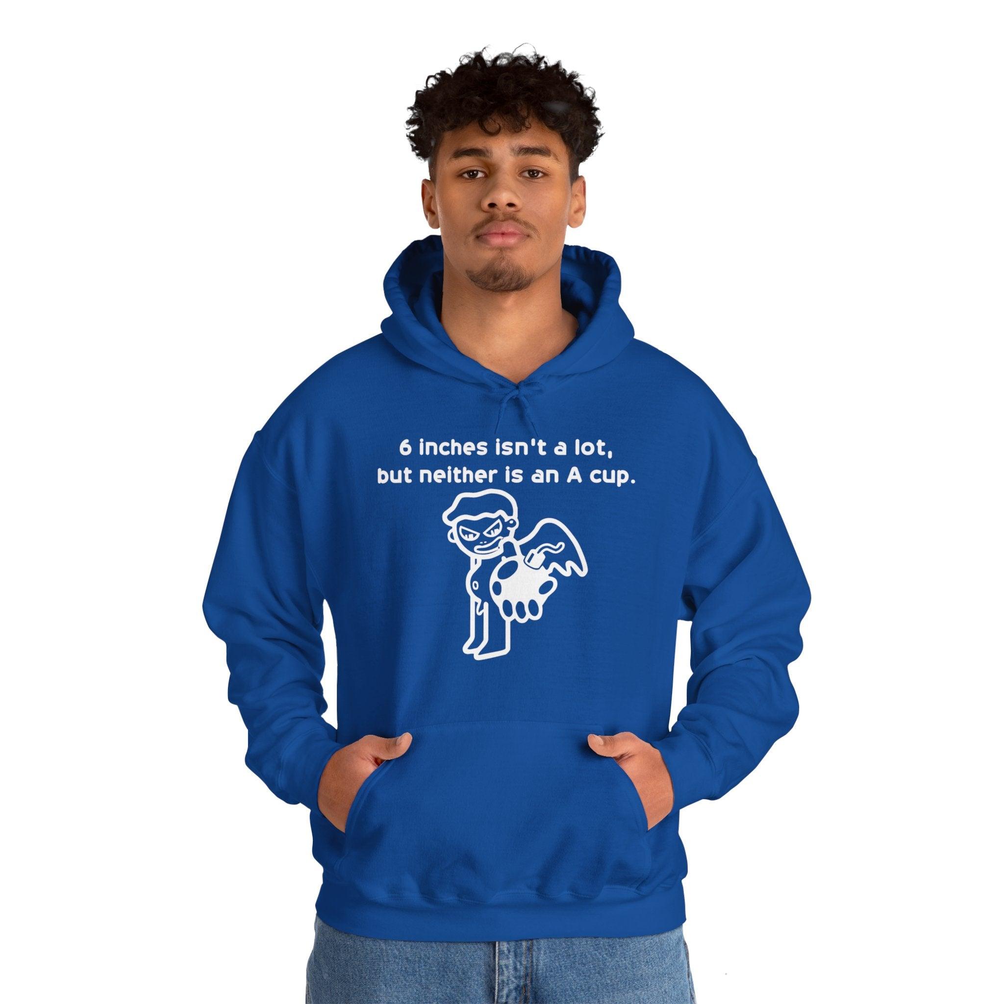 6 Inches Isn't A Lot, But Neither Is An A Cup. - Hoodie - Witty Twisters Fashions