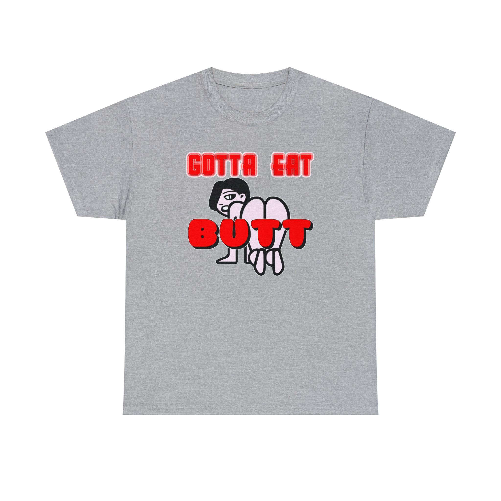 Gotta Eat Butt - T-Shirt - Witty Twisters Fashions