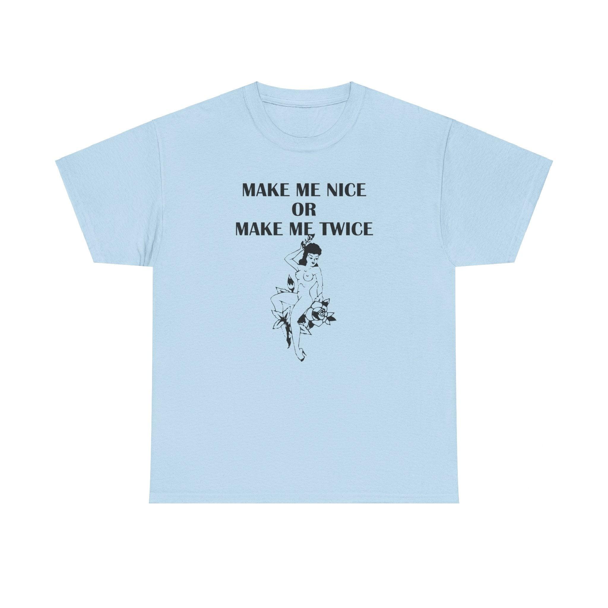 Make Me Nice Or Make Me Twice - T-Shirt - Witty Twisters Fashions