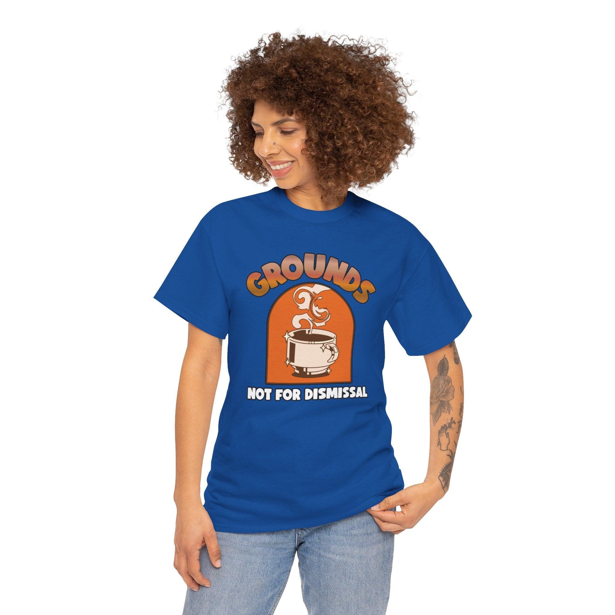 Grounds Not For Dismissal - T-Shirt - Witty Twisters Fashions