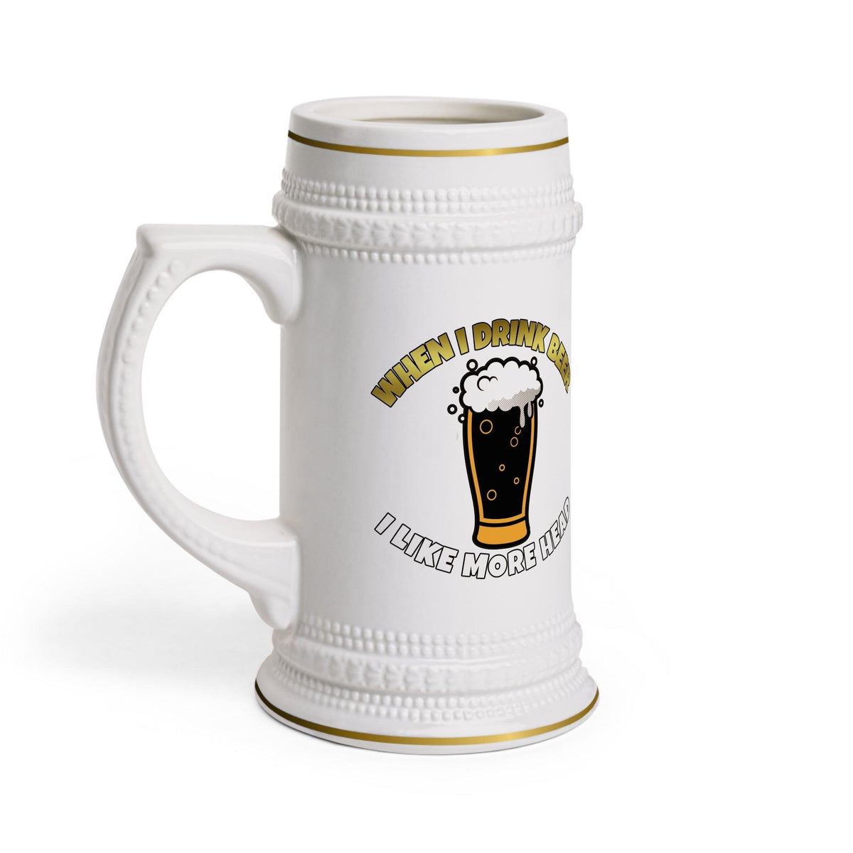 When I drink beer I like more head - Beer Stein Mug - Witty Twisters Fashions