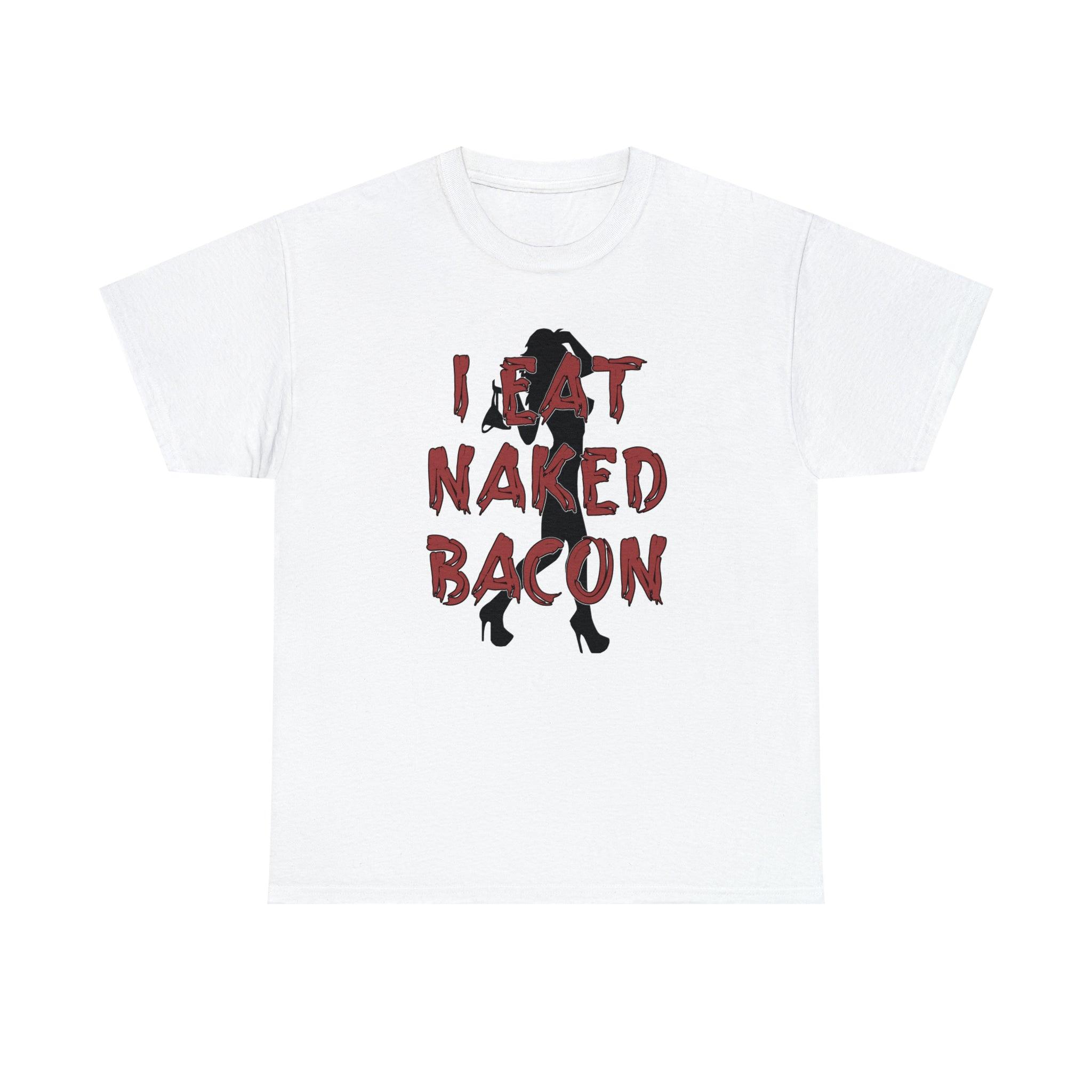 I Eat Naked Bacon - T-Shirt - Witty Twisters Fashions