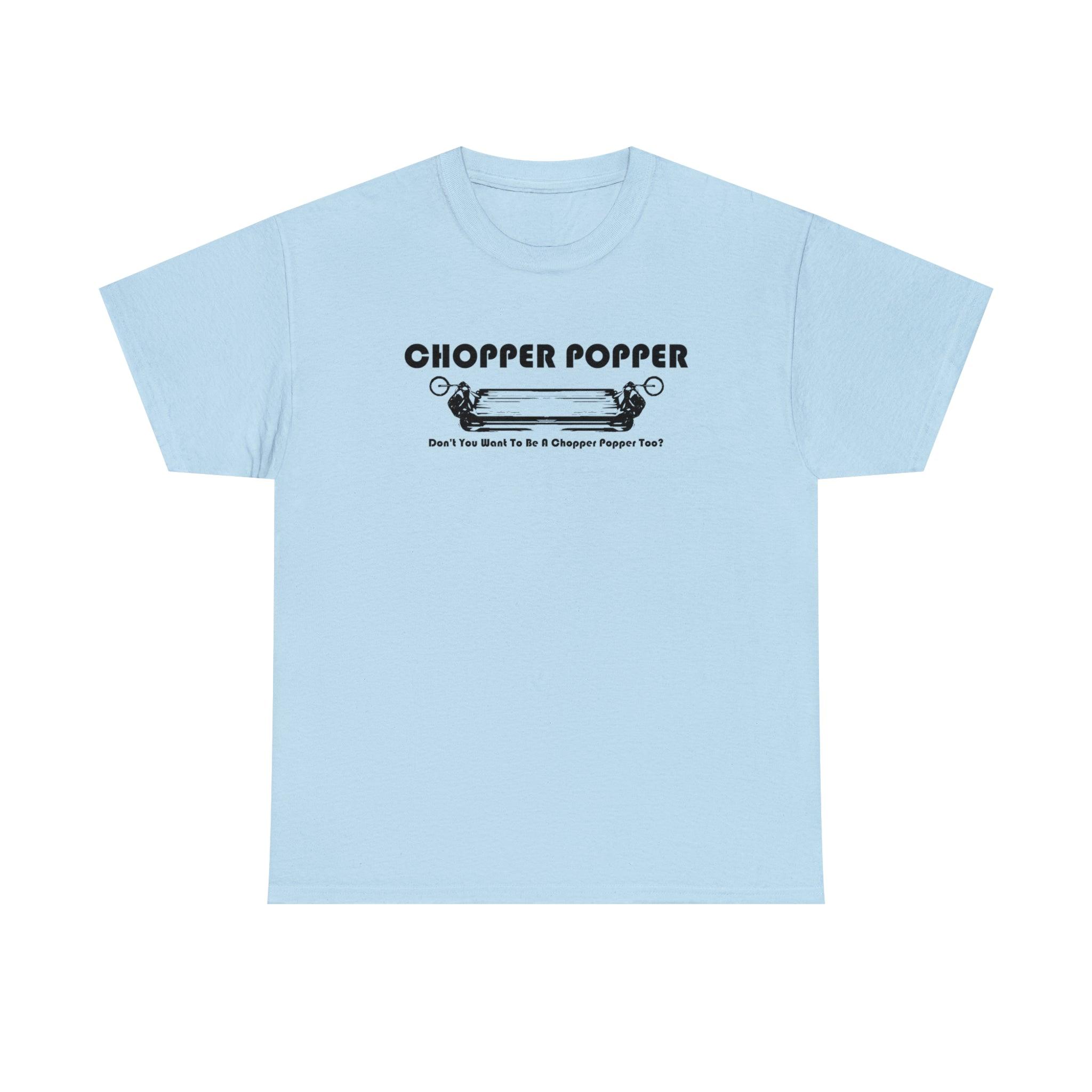 Chopper Popper Don't You Want To Be A Chopper Popper Too? - T-Shirt - Witty Twisters Fashions