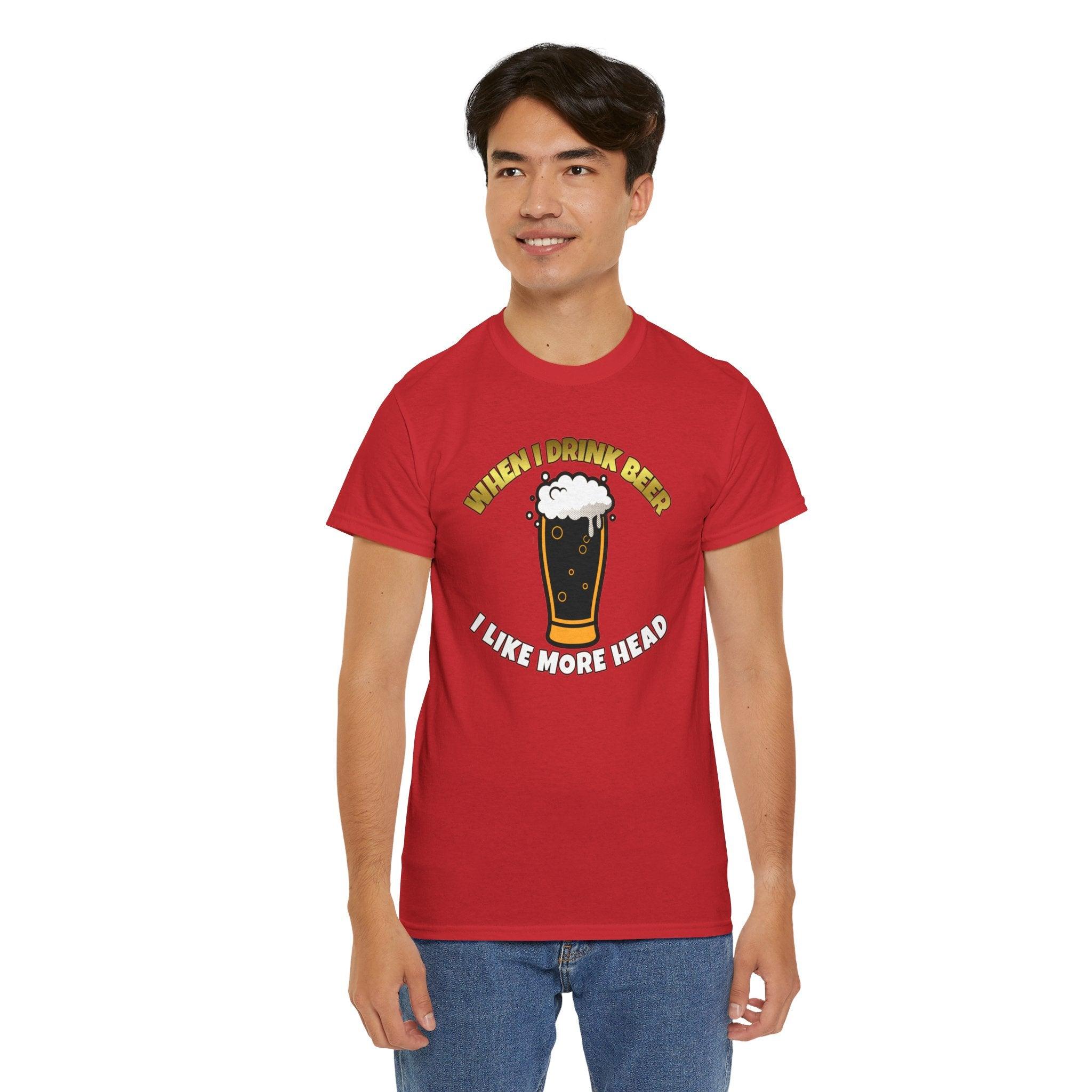 When I drink beer I like more head - T-Shirt - Witty Twisters Fashions