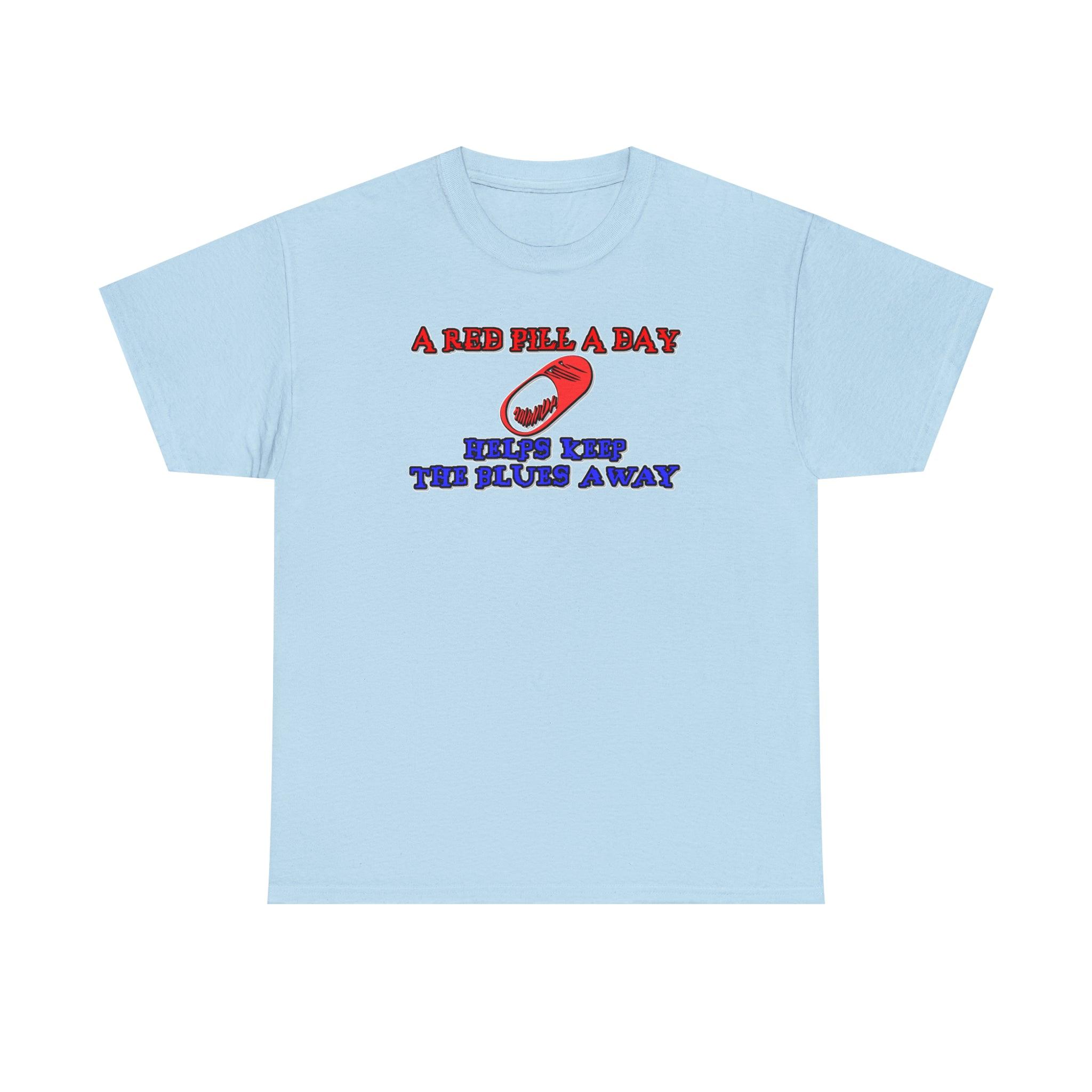 A red pill a day helps keep the blues away - Witty Twisters T-Shirts