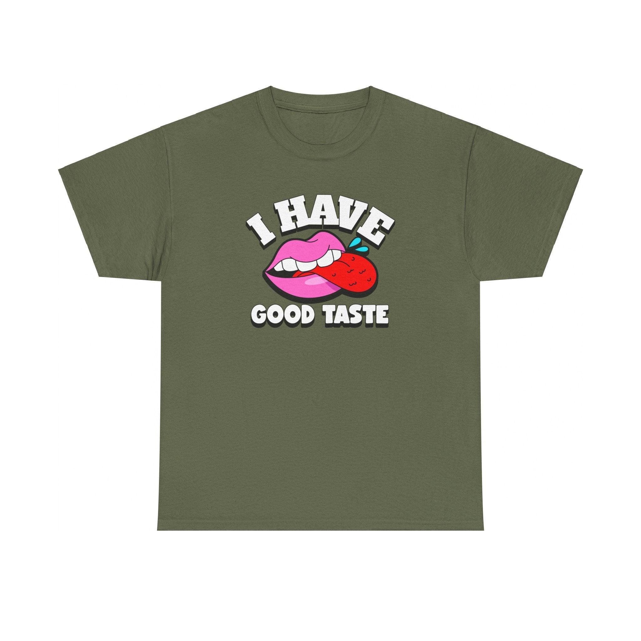 I Have Good Taste - T-Shirt - Witty Twisters Fashions