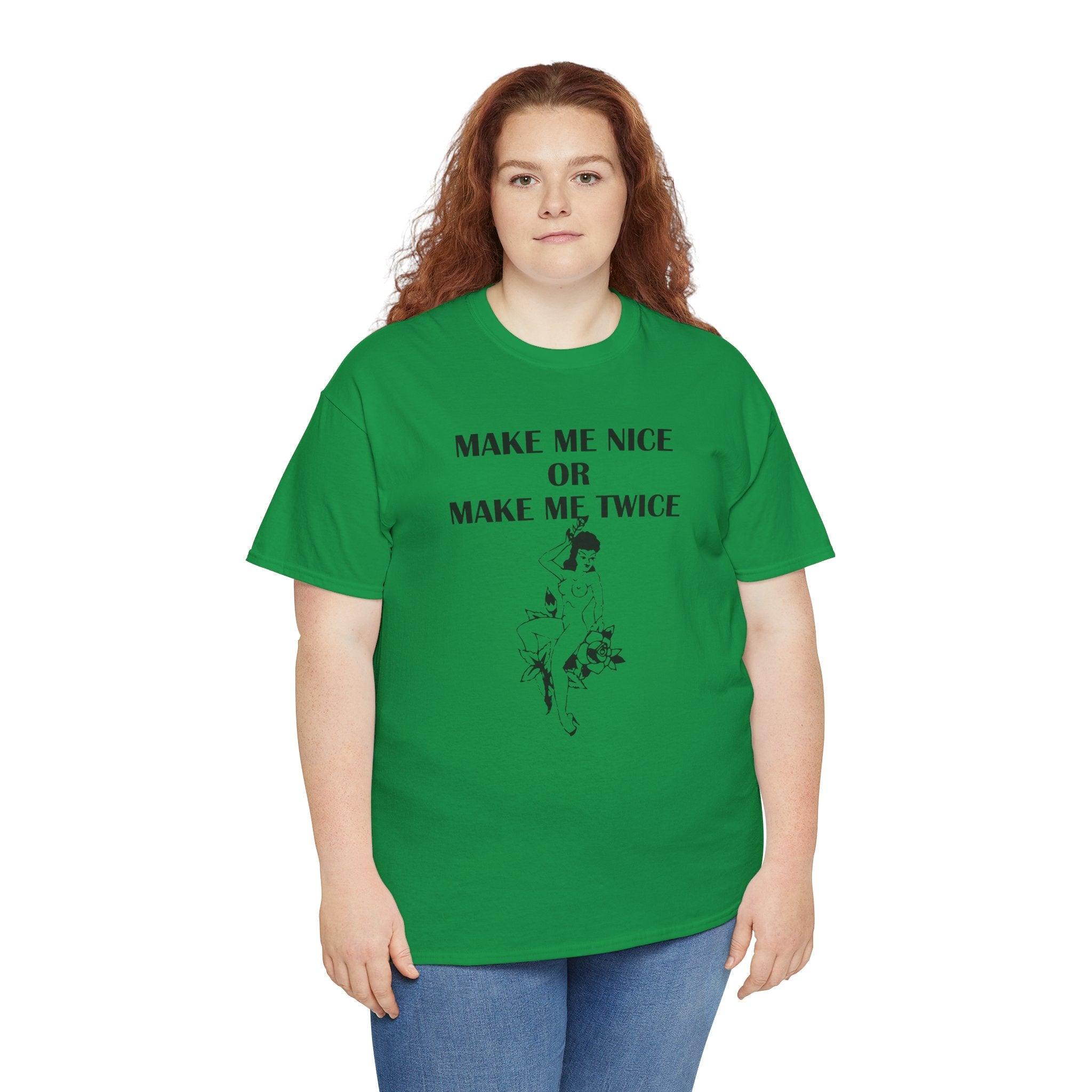 Make Me Nice Or Make Me Twice - T-Shirt - Witty Twisters Fashions