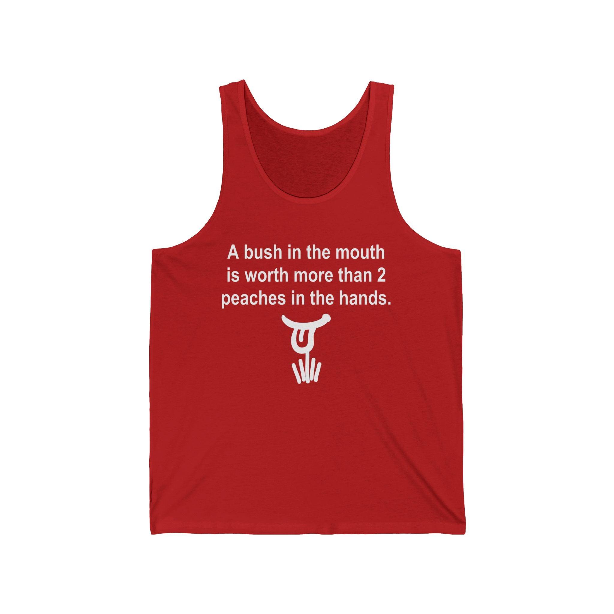 A Bush In The Mouth Is Worth More Than 2 Peaches In The Hands. - Tank Top - Witty Twisters Fashions