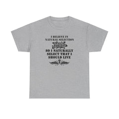 I believe in natural selection so I naturally select that I should live - T-shirt