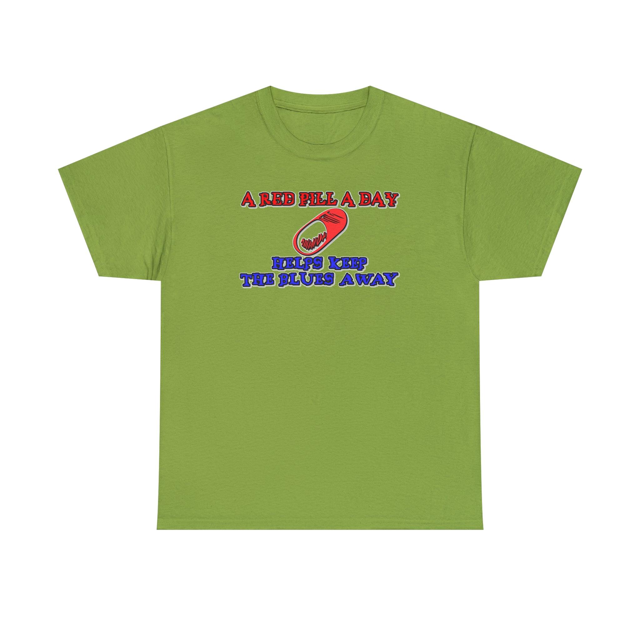 A red pill a day helps keep the blues away - Witty Twisters T-Shirts