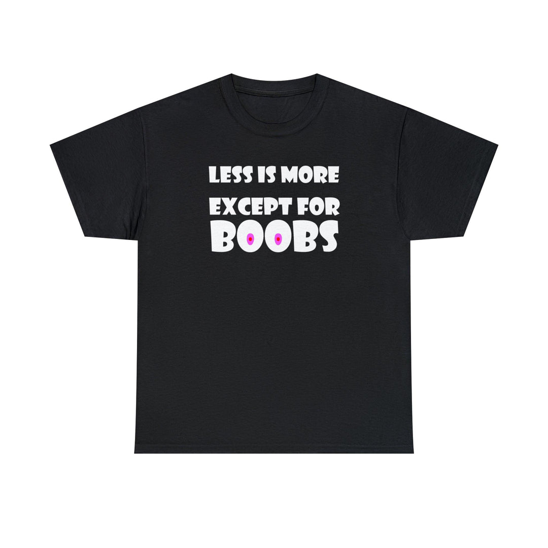 Less Is More Except For Boobs - Witty Twisters T-Shirts