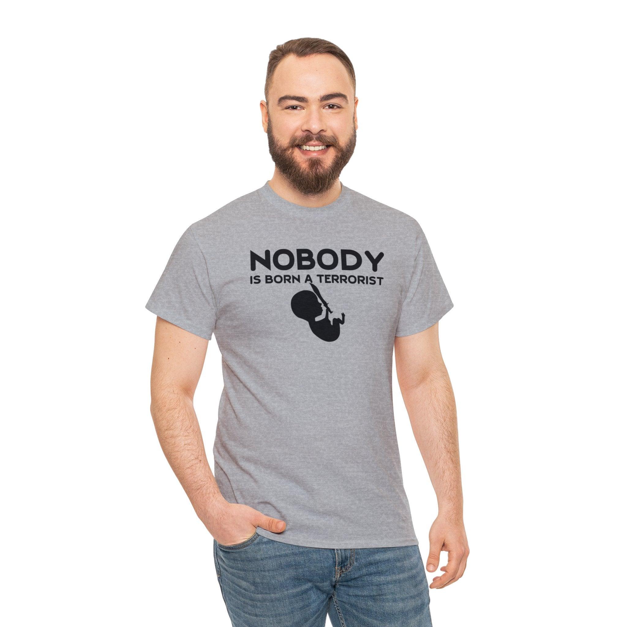 Nobody Is Born A Terrorist - T-Shirt - Witty Twisters Fashions