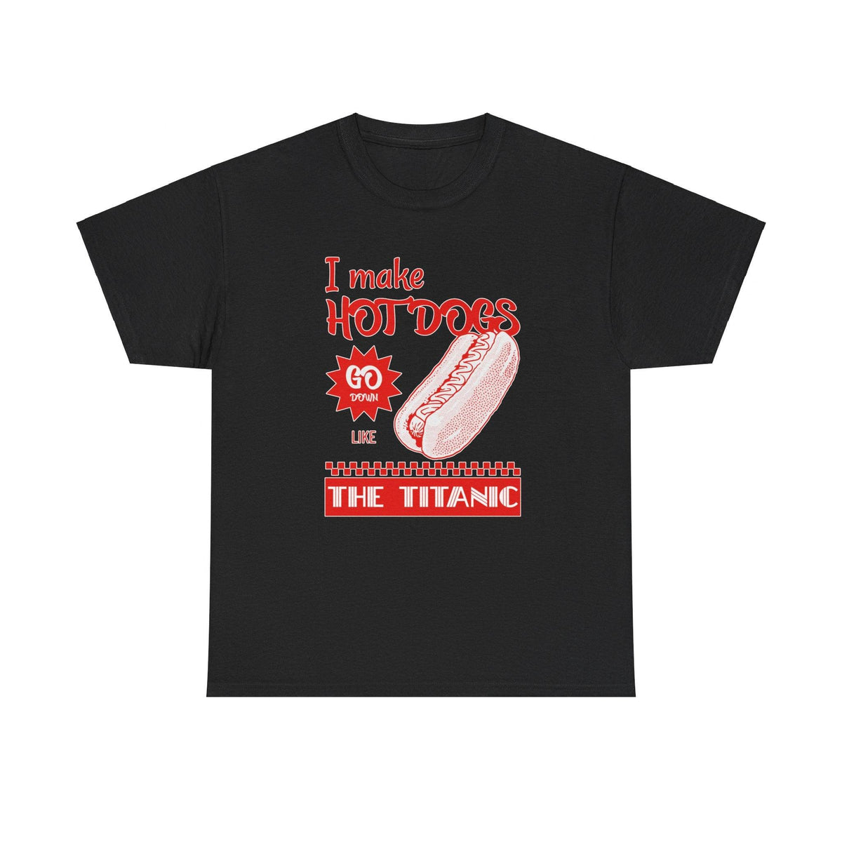 I make hot dogs go down like the Titanic - T-Shirt - Witty Twisters Fashions