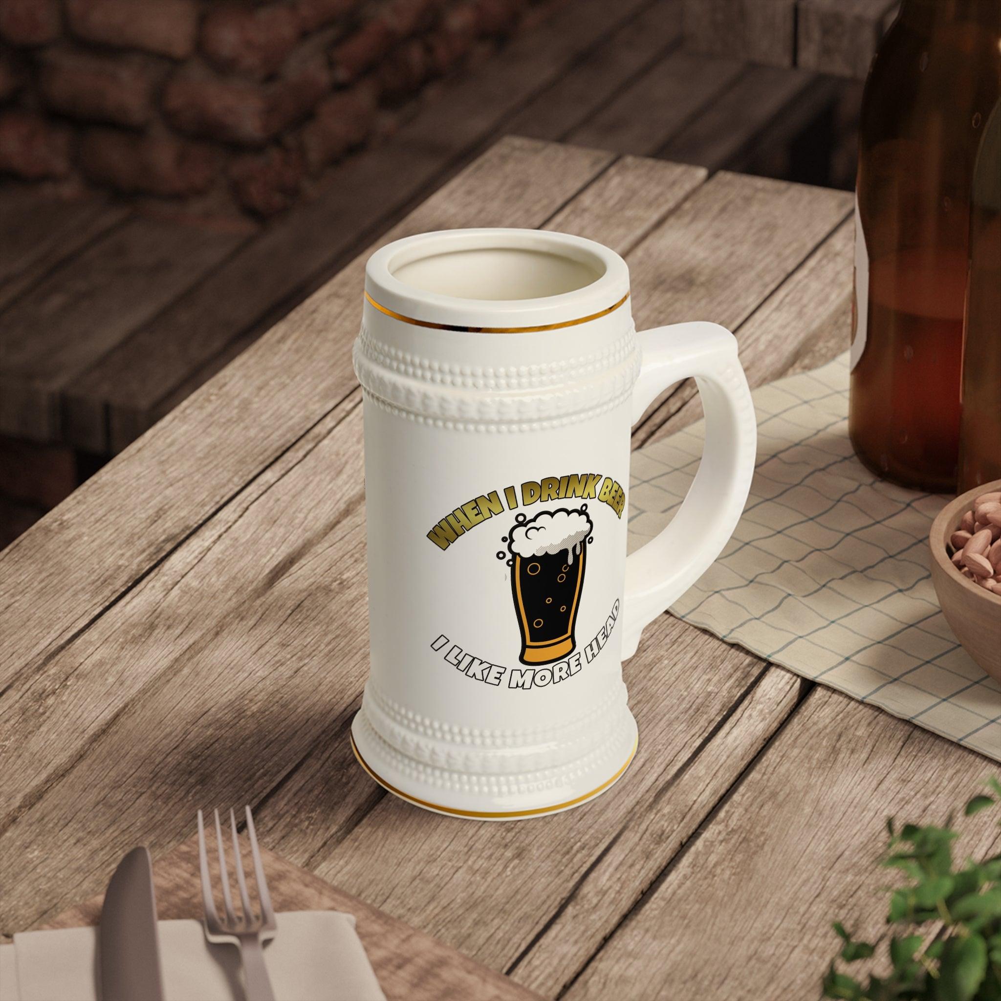 When I drink beer I like more head - Beer Stein Mug - Witty Twisters Fashions