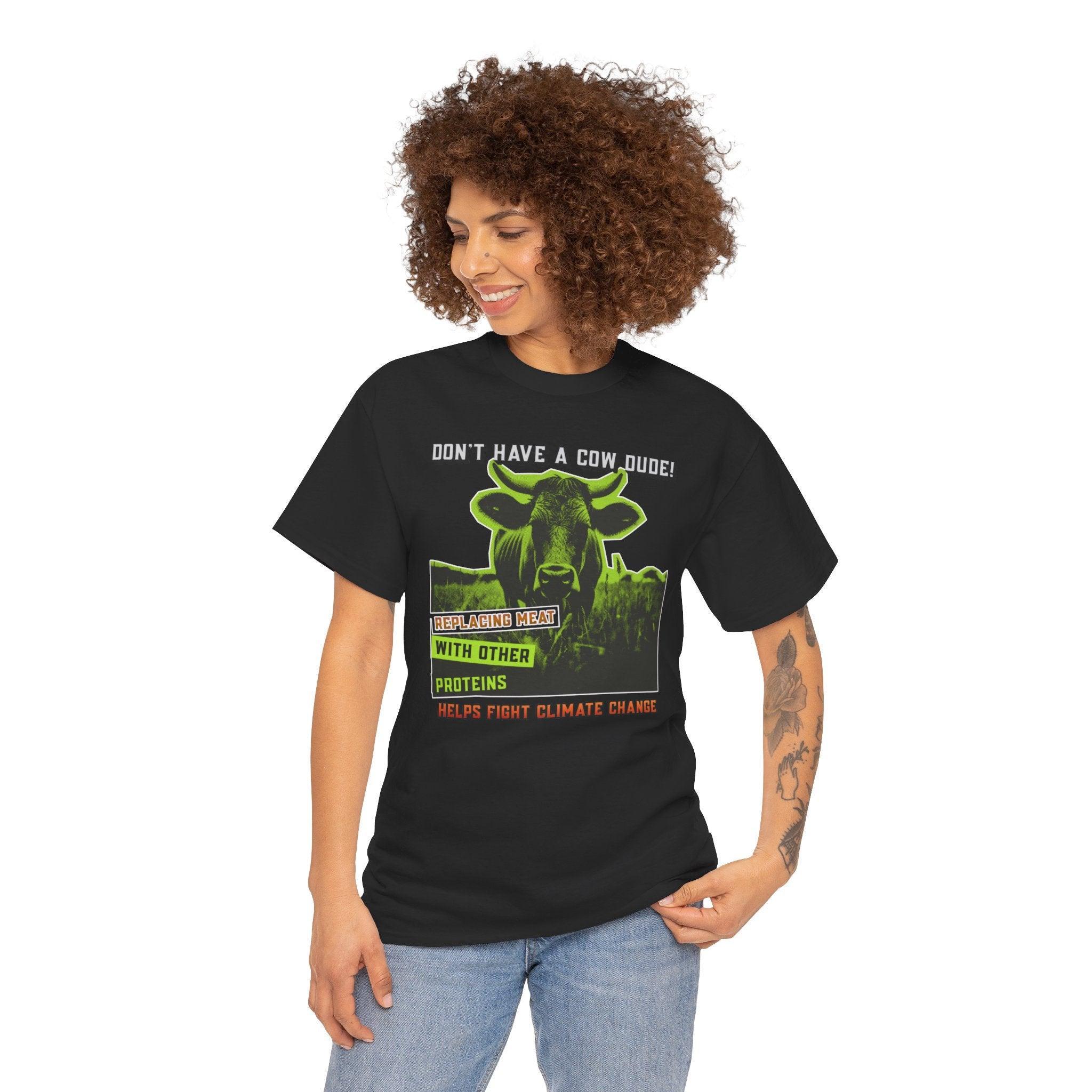 Don't have a cow dude! Replacing meat with other proteins helps fight climate change - T-Shirt - Witty Twisters Fashions