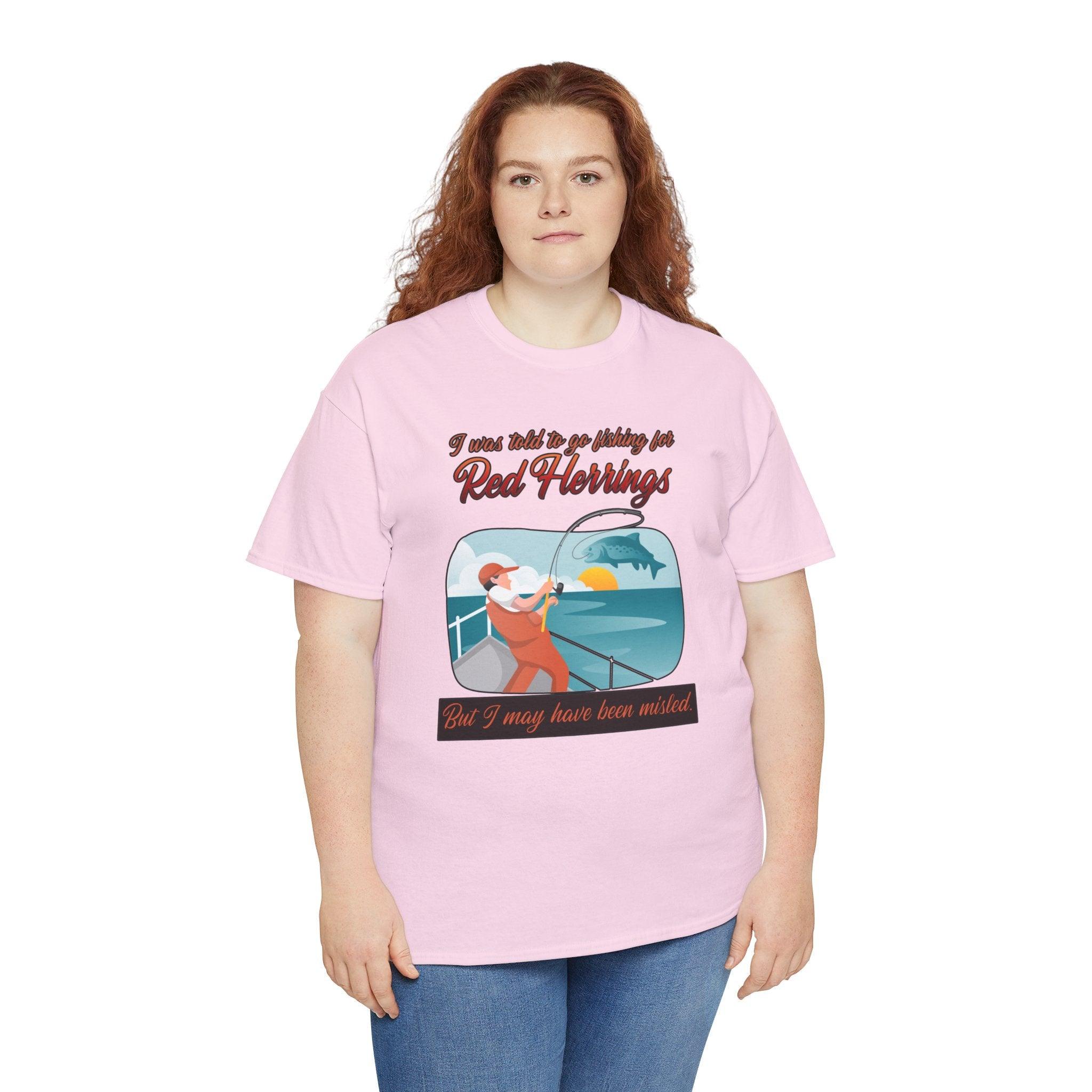 I was told to go fishing for Red Herrings But I may have been misled. - T-Shirt