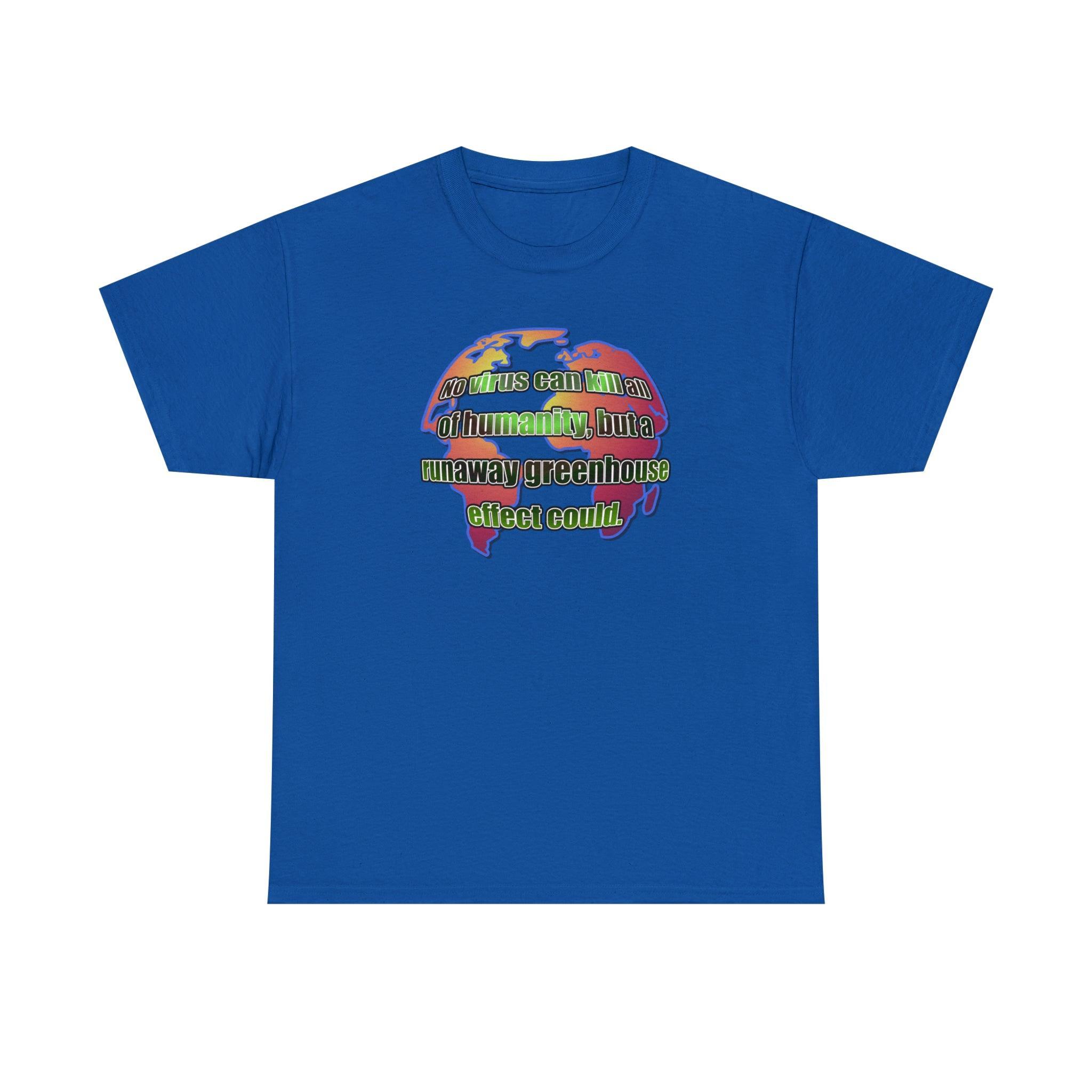 No virus can kill all of humanity, but a runaway greenhouse effect could. - T-Shirt - Witty Twisters Fashions