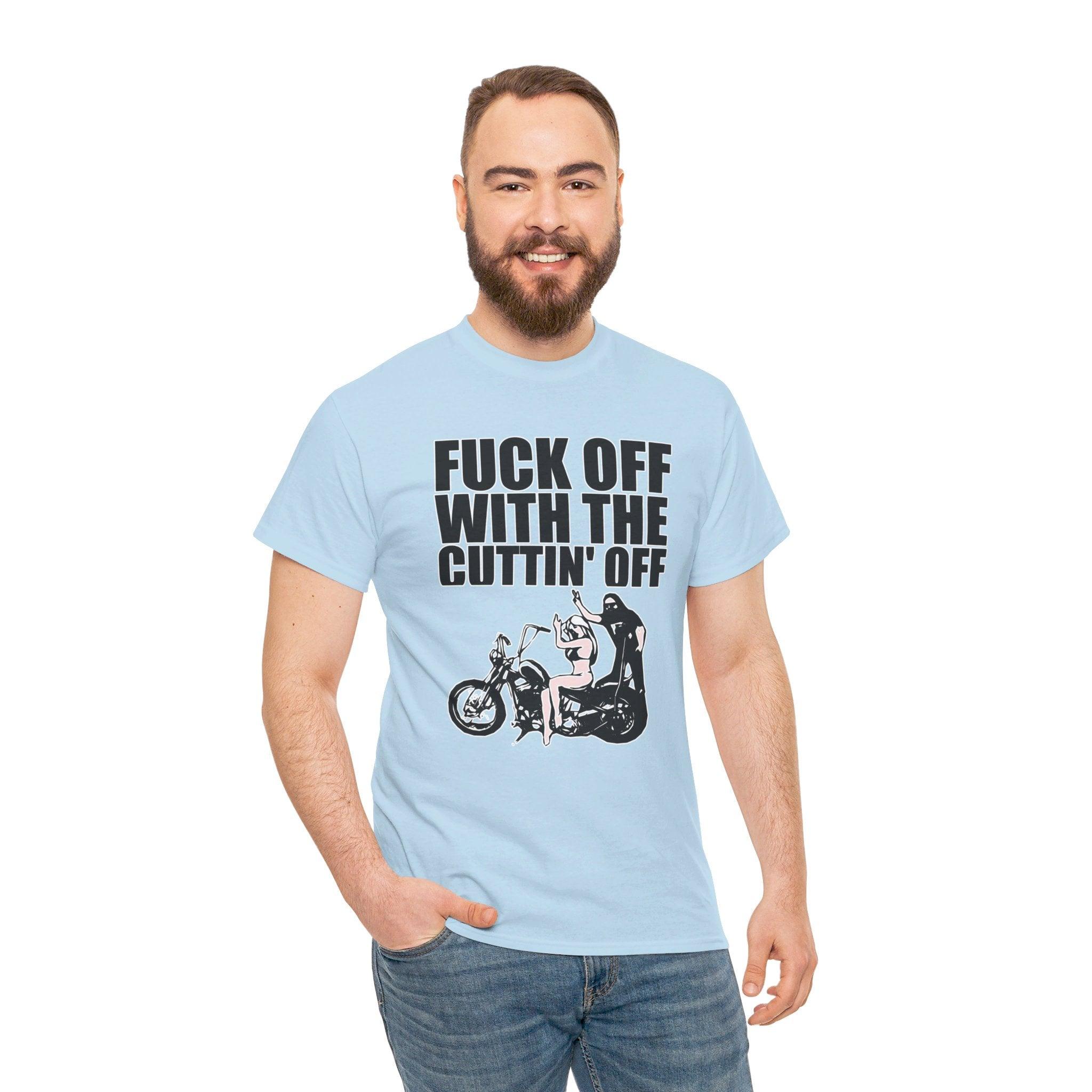 Fuck off with the cuttin' off - T-Shirt - Witty Twisters Fashions