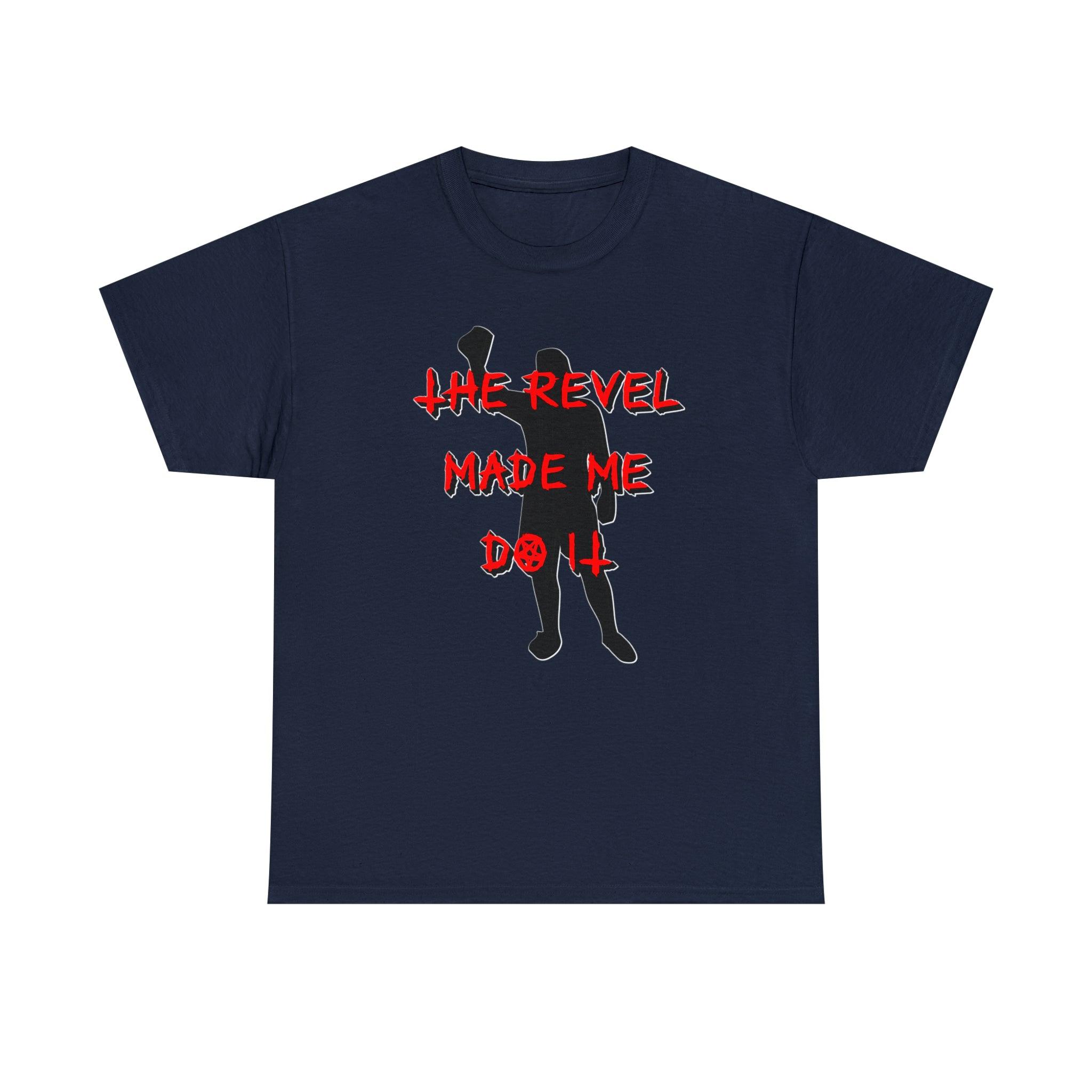 The Revel Made Me Do It - T-Shirt - Witty Twisters Fashions