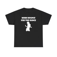 More Bounce For The Ounce - T-Shirt