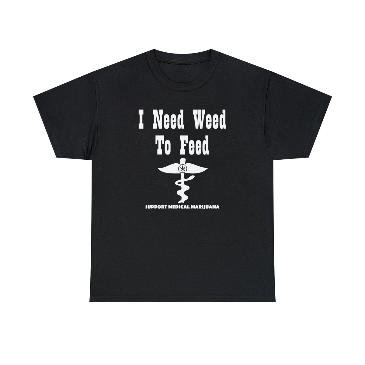 I Need Weed To Feed Support Medical Marijuana - T-Shirt - Witty Twisters Fashions