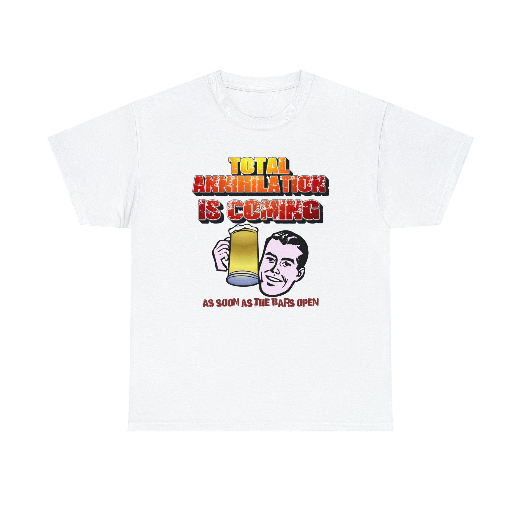 Total Annihilation Is Coming As Soon As The Bars Open - T-Shirt - Witty Twisters Fashions