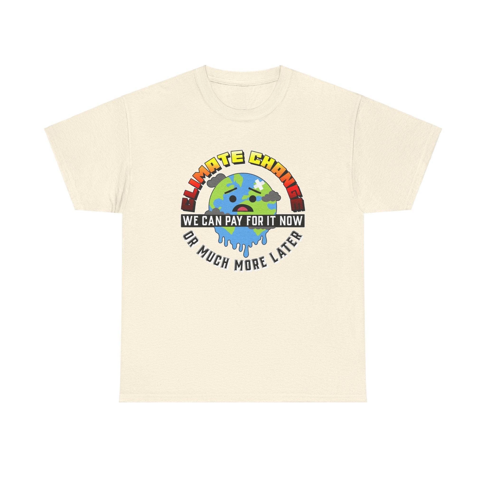 Climate Change We can pay for it now or much more later - T-Shirt - Witty Twisters Fashions