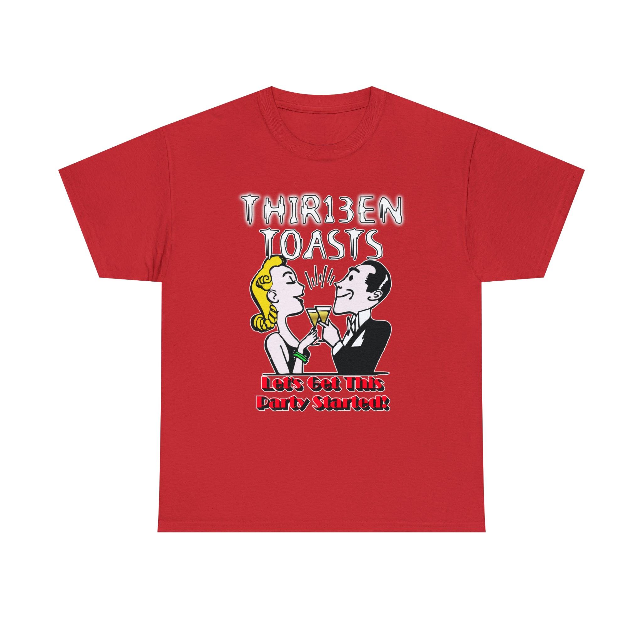 Thir13en Toasts Let's Get This Party Started! - T-Shirt - Witty Twisters Fashions