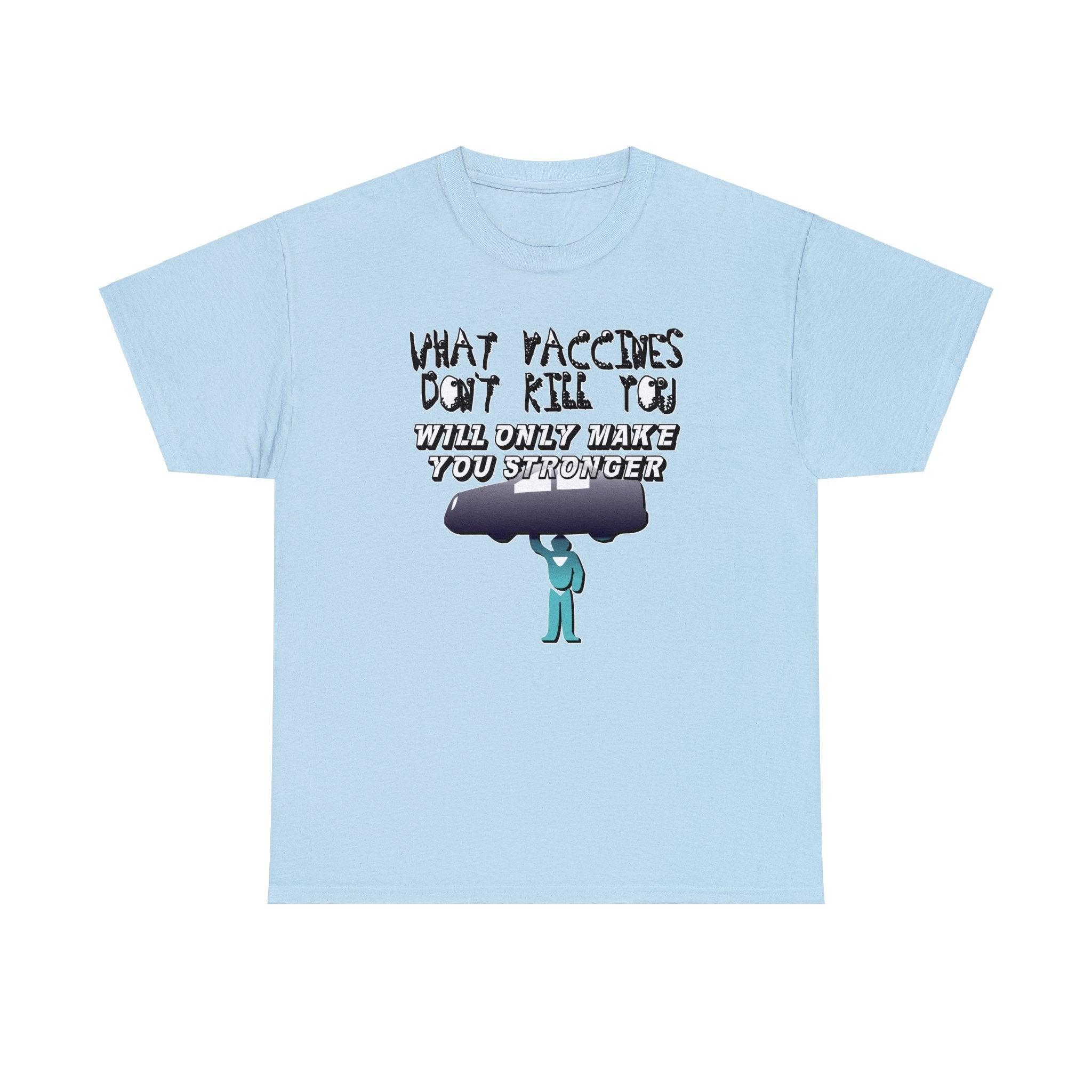 What vaccines don't kill you, will only make you stronger. - Witty Twisters T-Shirts