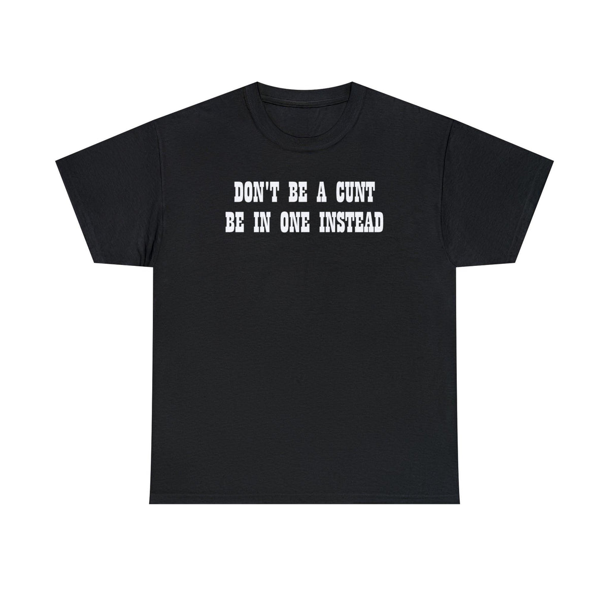 Don't Be A Cunt Be In One Instead - T-Shirt - Witty Twisters Fashions