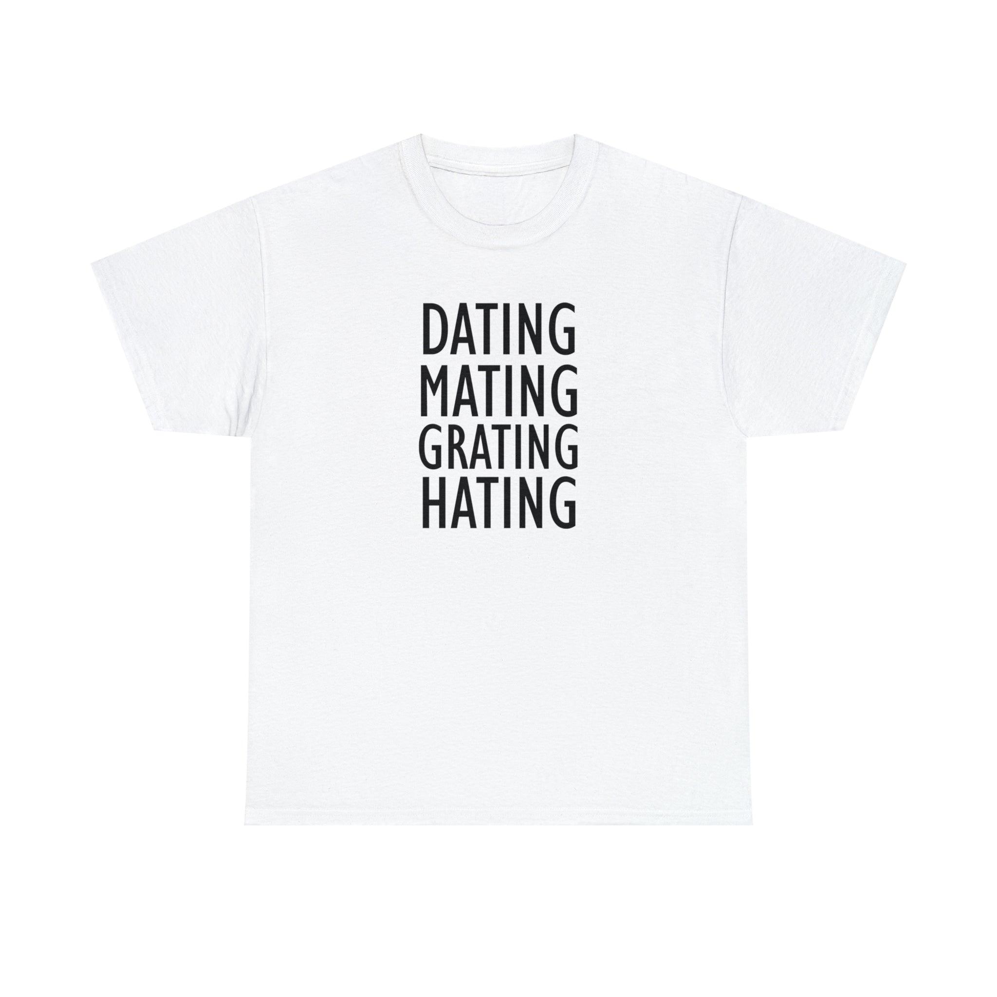 Dating Mating Grating Hating - T-Shirt - Witty Twisters Fashions