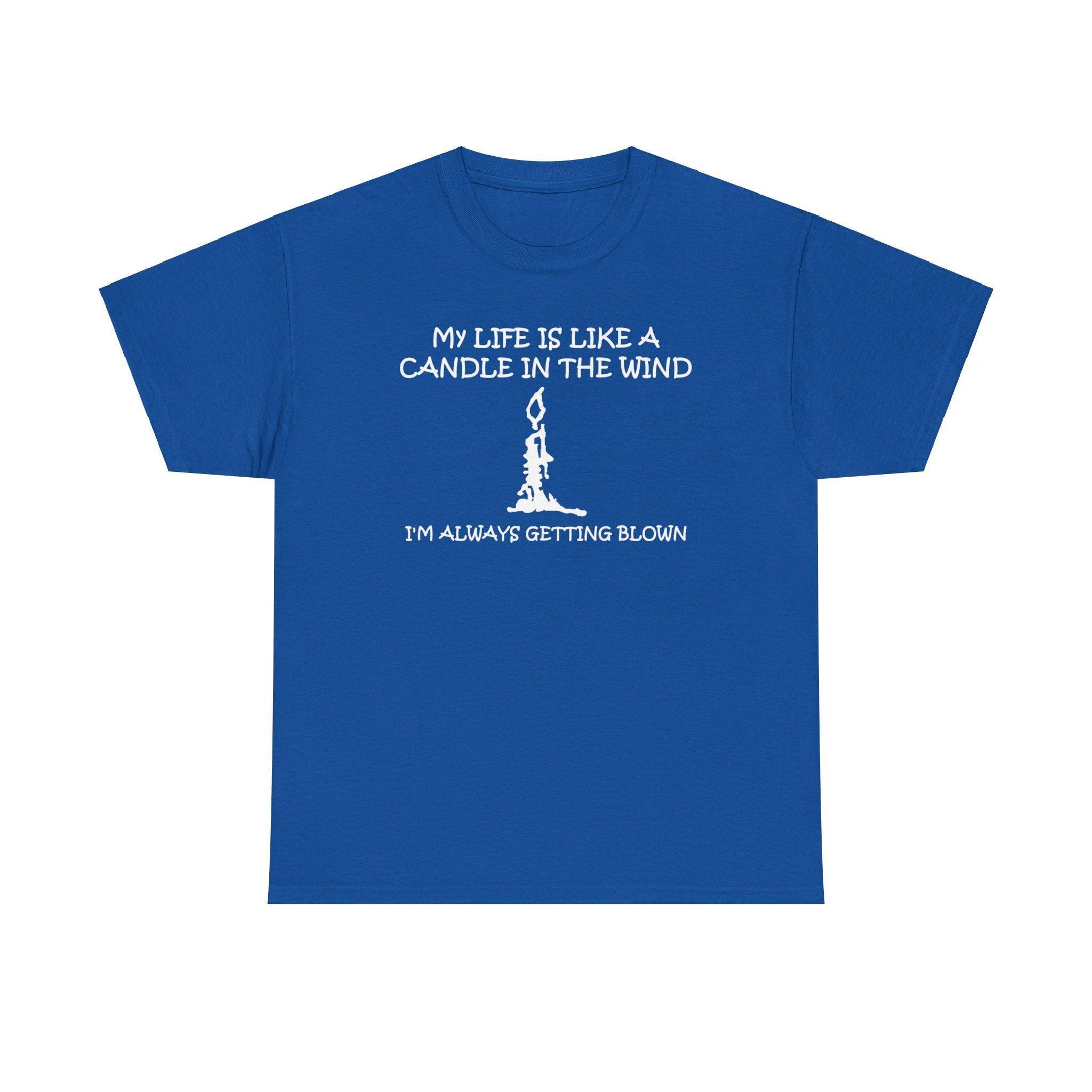 My Life Is Like A Candle In The Wind I'm Always Getting Blown - T-Shirt - Witty Twisters Fashions