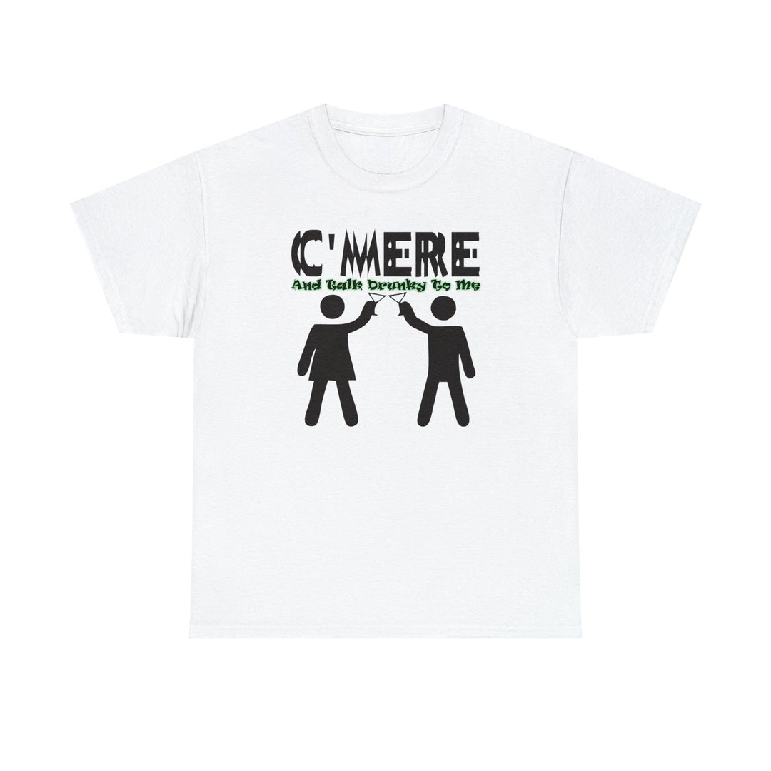 C'mere And Talk Drunky To Me - Witty Twisters T-Shirts